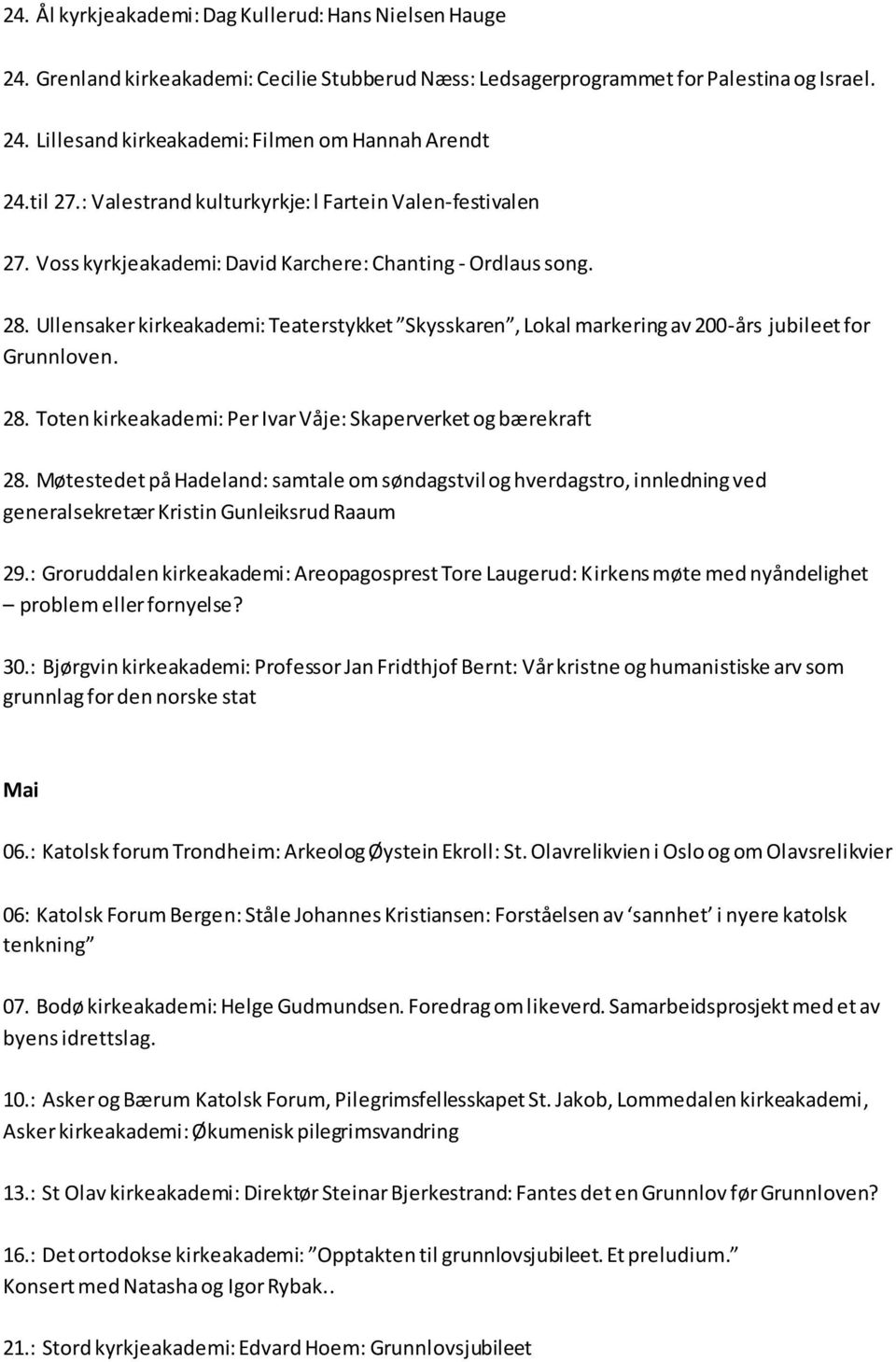 Ullensaker kirkeakademi: Teaterstykket Skysskaren, Lokal markering av 200-års jubileet for Grunnloven. 28. Toten kirkeakademi: Per Ivar Våje: Skaperverket og bærekraft 28.