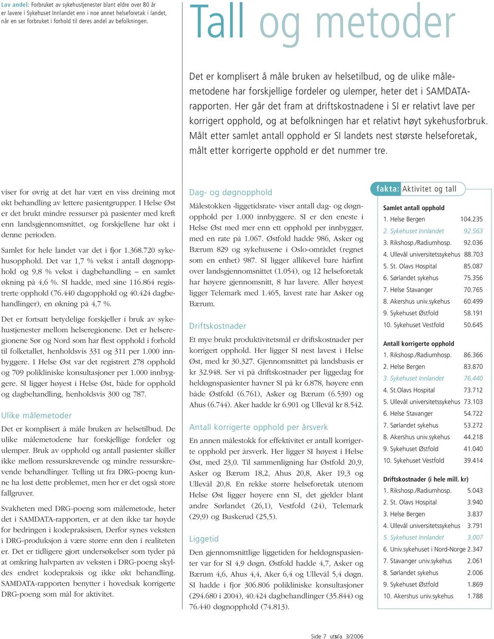 Her går det fram at driftskostnadene i SI er relativt lave per korrigert opphold, og at befolkningen har et relativt høyt sykehusforbruk.