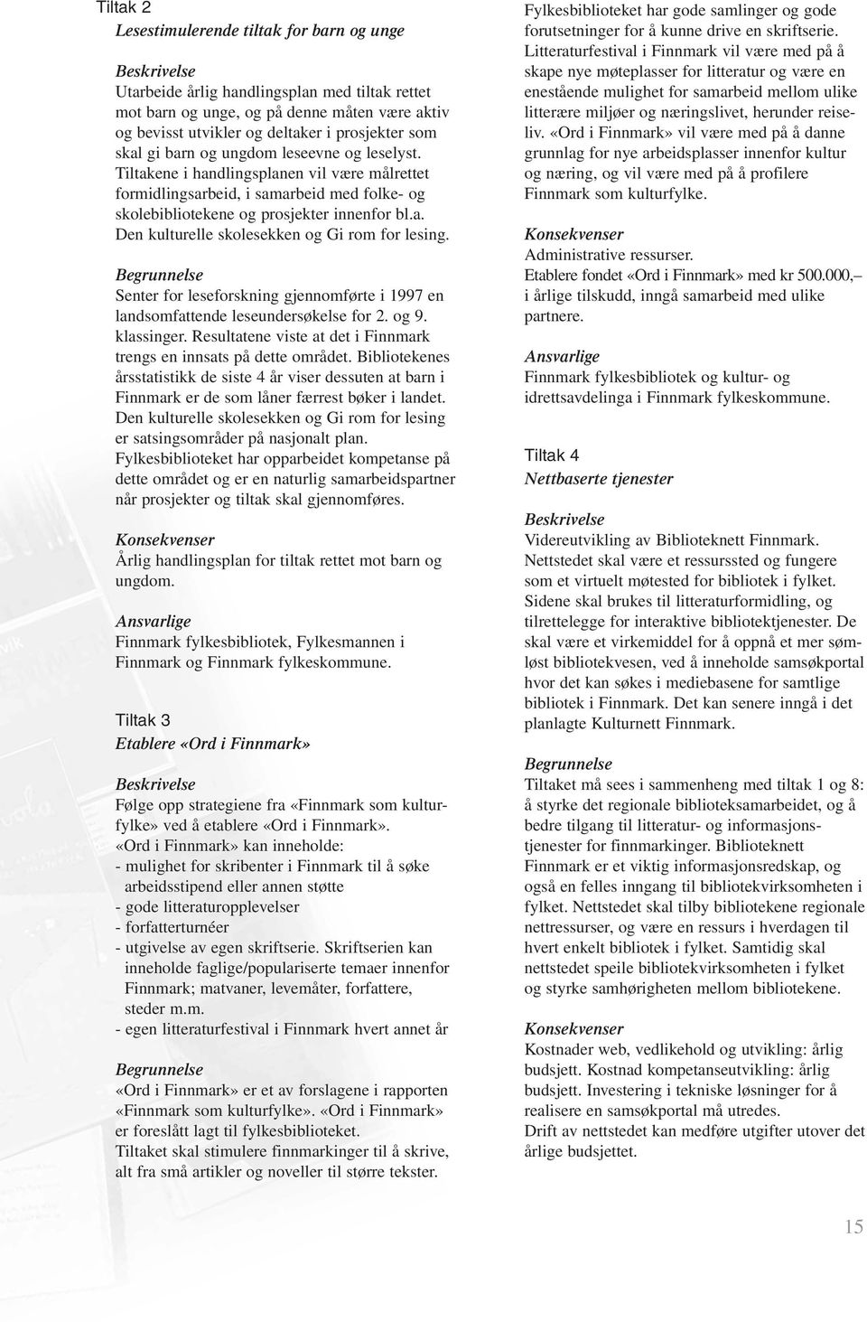 Senter for leseforskning gjennomførte i 1997 en landsomfattende leseundersøkelse for 2. og 9. klassinger. Resultatene viste at det i Finnmark trengs en innsats på dette området.