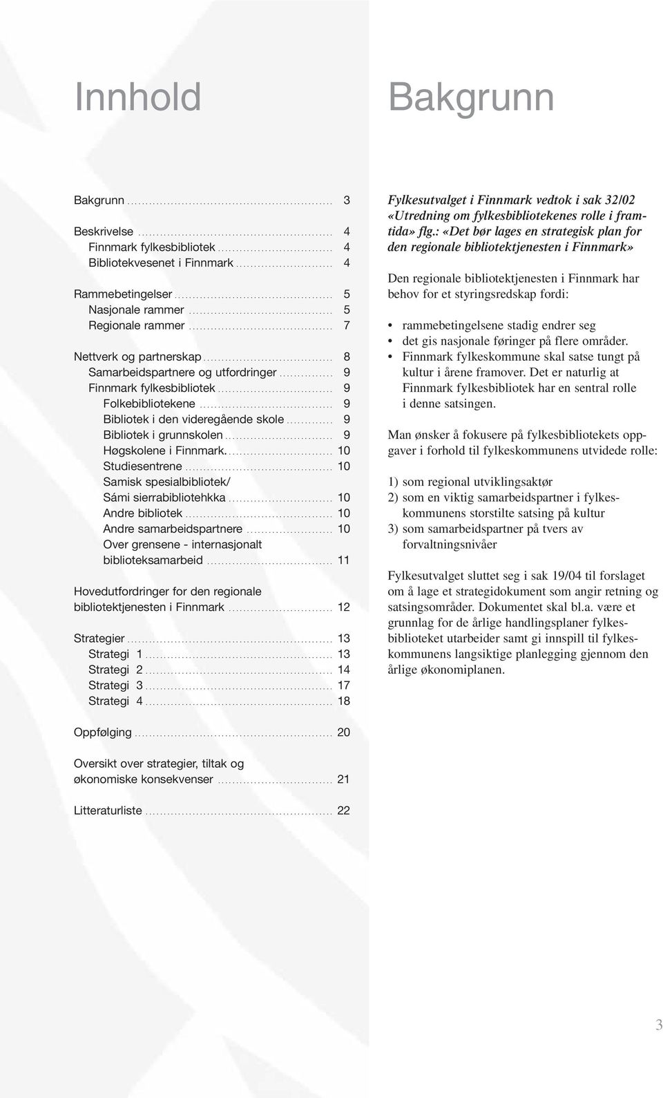 ................................... 8 Samarbeidspartnere og utfordringer............... 9 Finnmark fylkesbibliotek................................ 9 Folkebibliotekene.