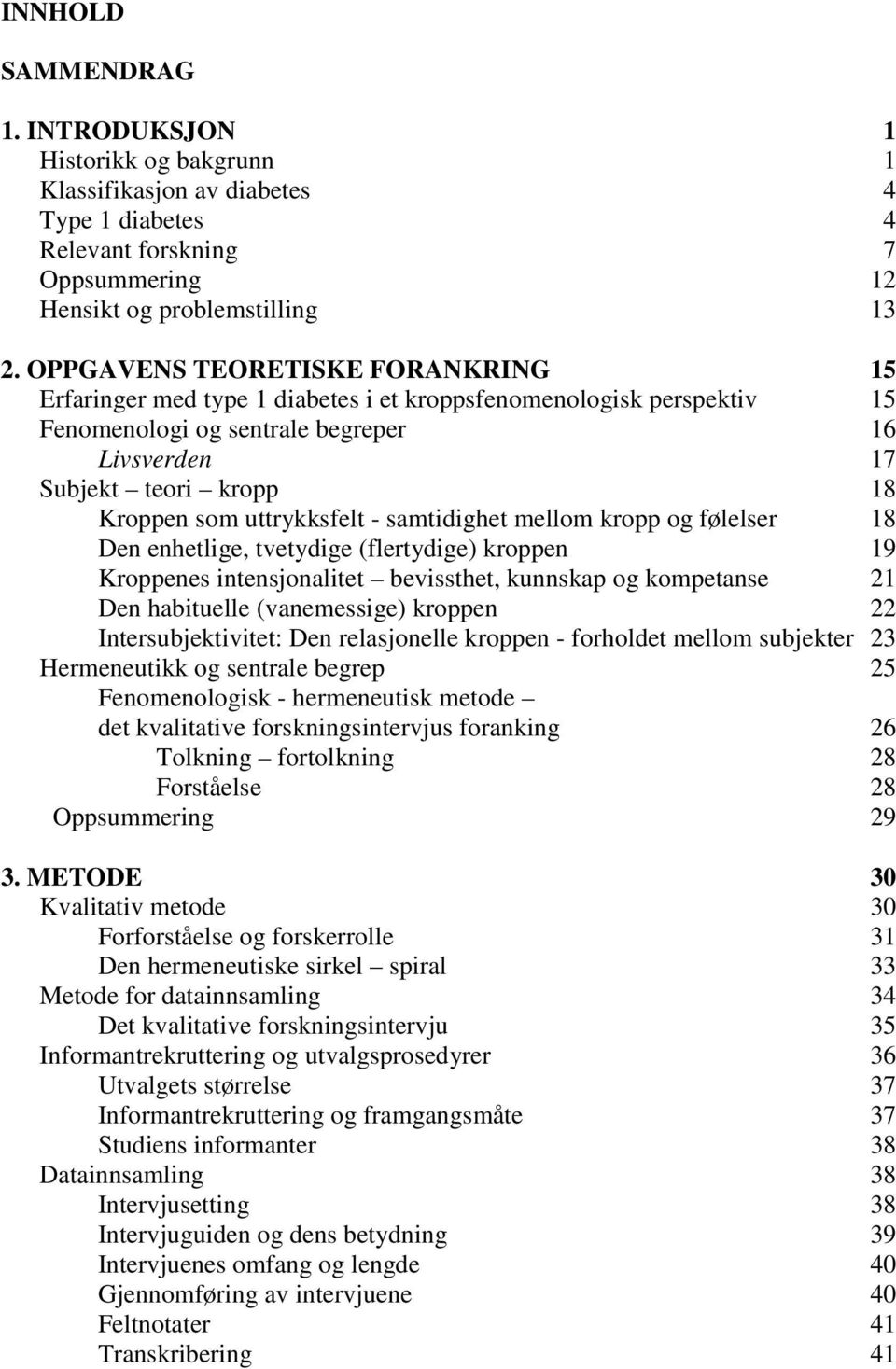 uttrykksfelt - samtidighet mellom kropp og følelser 18 Den enhetlige, tvetydige (flertydige) kroppen 19 Kroppenes intensjonalitet bevissthet, kunnskap og kompetanse 21 Den habituelle (vanemessige)