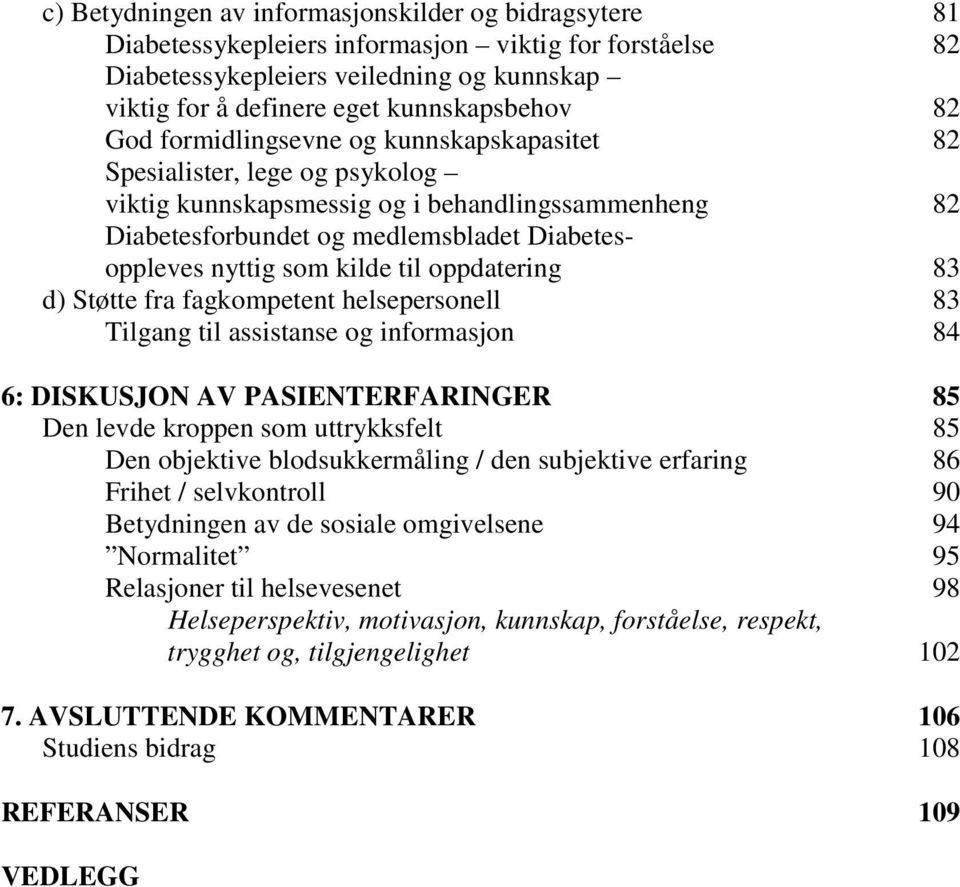 kilde til oppdatering 83 d) Støtte fra fagkompetent helsepersonell 83 Tilgang til assistanse og informasjon 84 6: DISKUSJON AV PASIENTERFARINGER 85 Den levde kroppen som uttrykksfelt 85 Den objektive