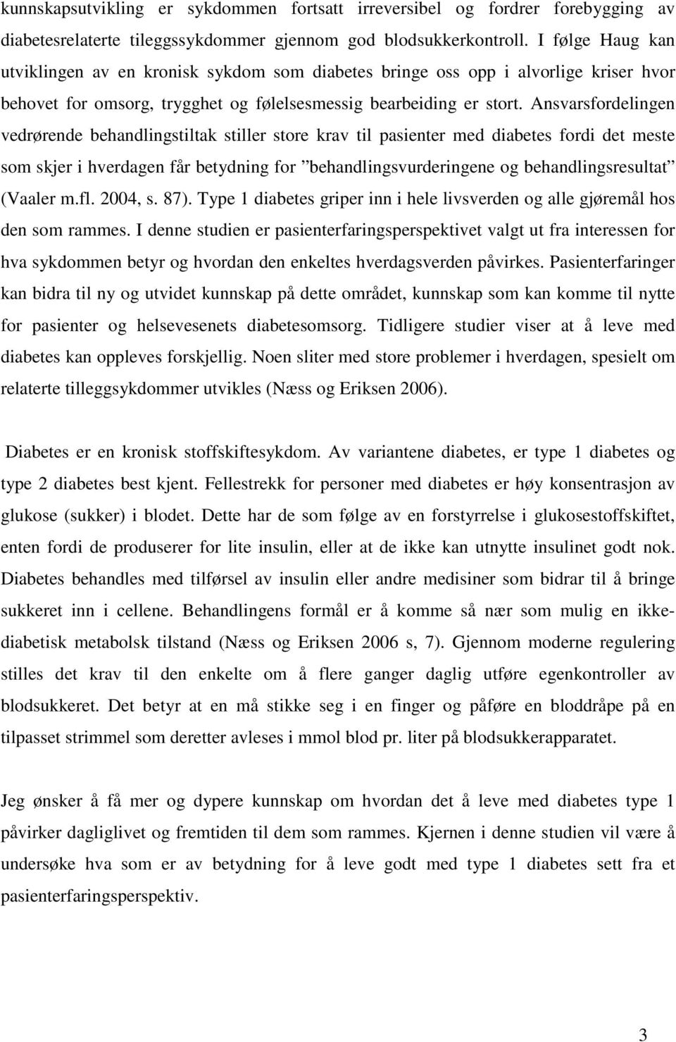 Ansvarsfordelingen vedrørende behandlingstiltak stiller store krav til pasienter med diabetes fordi det meste som skjer i hverdagen får betydning for behandlingsvurderingene og behandlingsresultat