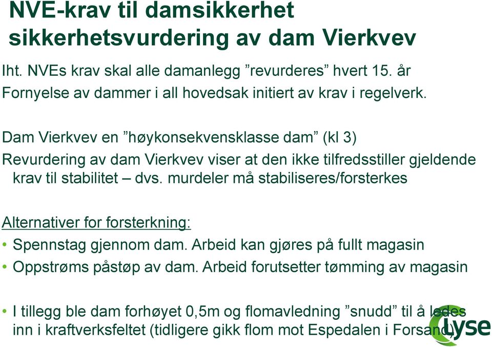 Dam Vierkvev en høykonsekvensklasse dam (kl 3) Revurdering av dam Vierkvev viser at den ikke tilfredsstiller gjeldende krav til stabilitet dvs.