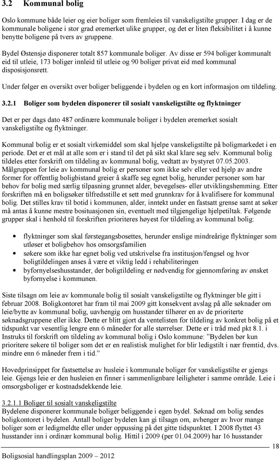 Bydel Østensjø disponerer totalt 857 kommunale boliger. Av disse er 594 boliger kommunalt eid til utleie, 173 boliger innleid til utleie og 90 boliger privat eid med kommunal disposisjonsrett.