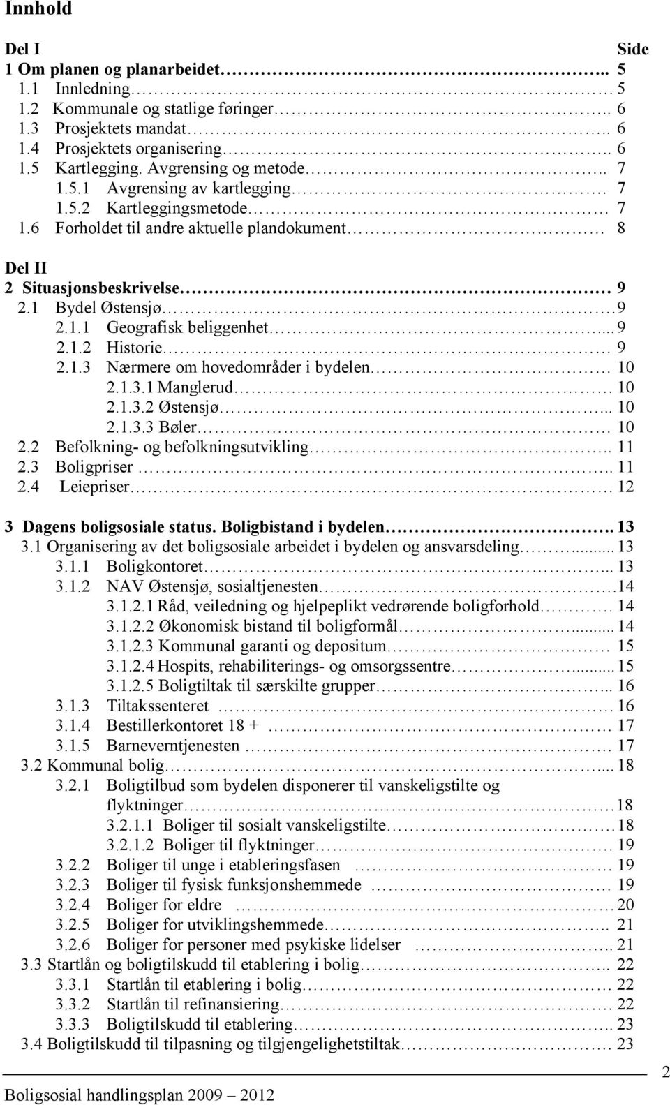 .. 9 2.1.2 Historie 9 2.1.3 Nærmere om hovedområder i bydelen 10 2.1.3.1 Manglerud 10 2.1.3.2 Østensjø... 10 2.1.3.3 Bøler 10 2.2 Befolkning- og befolkningsutvikling.. 11 2.