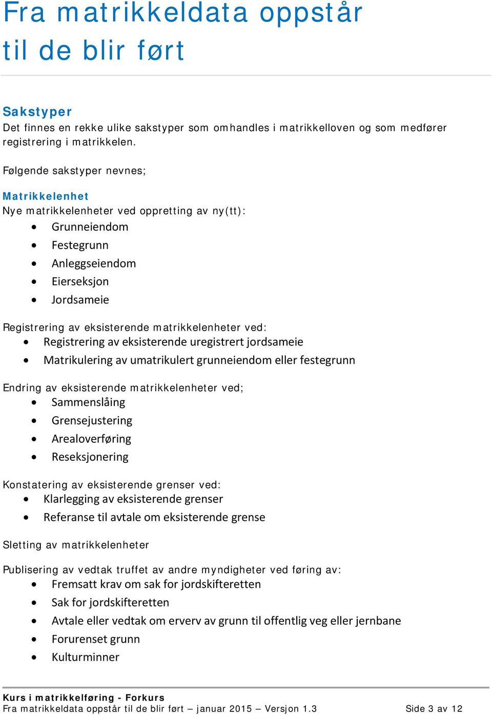 ved: Registrering av eksisterende uregistrert jordsameie Matrikulering av umatrikulert grunneiendom eller festegrunn Endring av eksisterende matrikkelenheter ved; Sammenslåing Grensejustering