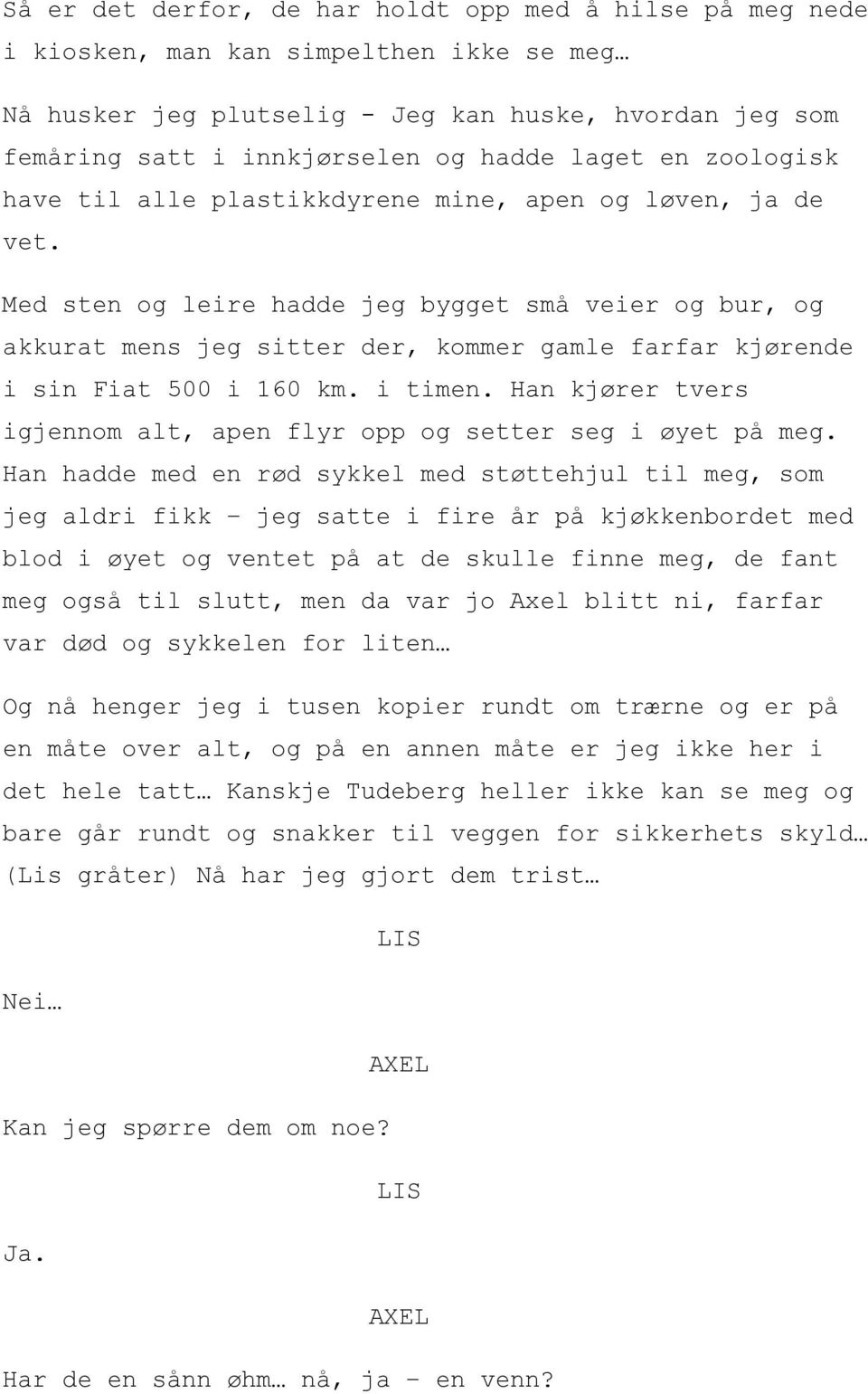 Med sten og leire hadde jeg bygget små veier og bur, og akkurat mens jeg sitter der, kommer gamle farfar kjørende i sin Fiat 500 i 160 km. i timen.