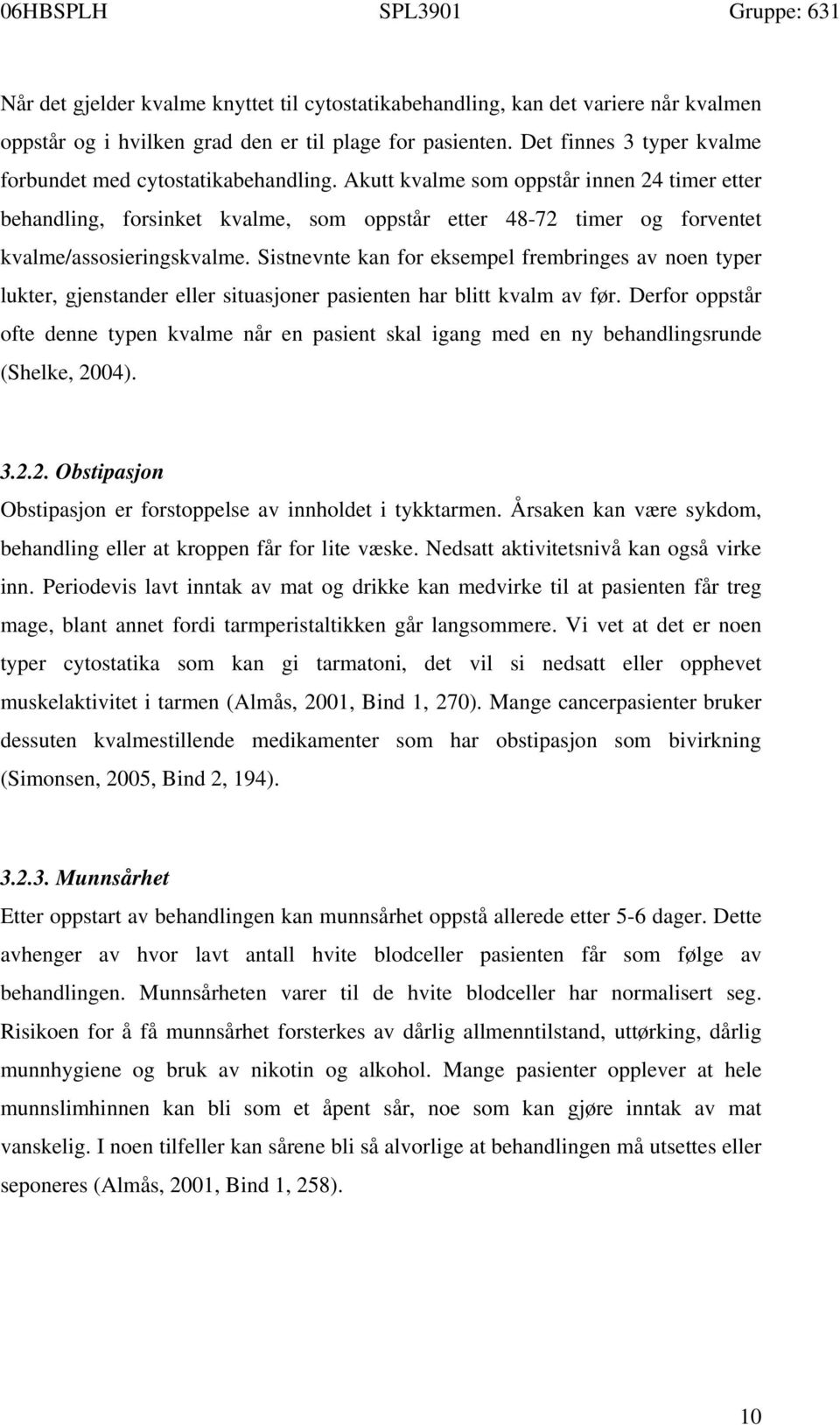 Akutt kvalme som oppstår innen 24 timer etter behandling, forsinket kvalme, som oppstår etter 48-72 timer og forventet kvalme/assosieringskvalme.