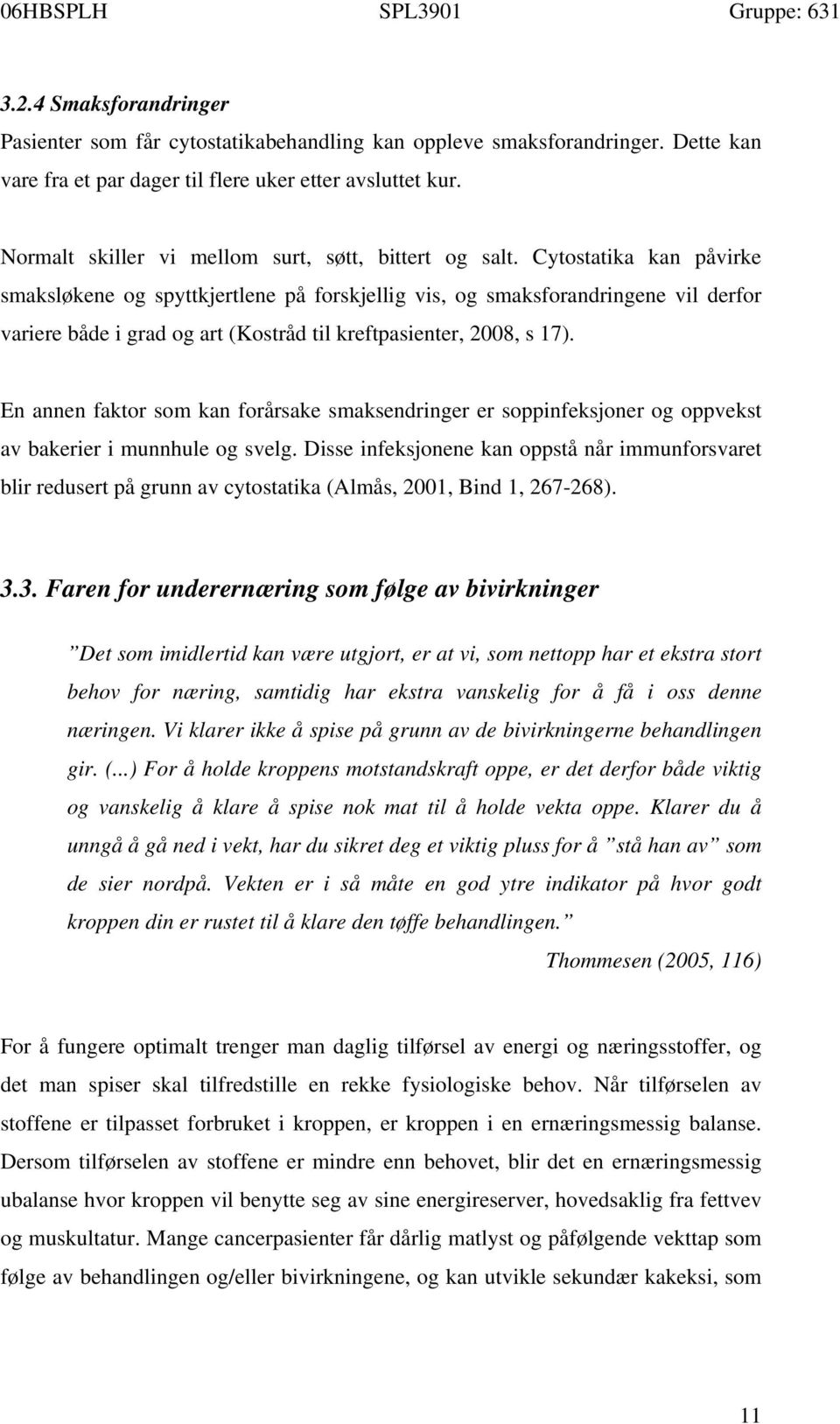 Cytostatika kan påvirke smaksløkene og spyttkjertlene på forskjellig vis, og smaksforandringene vil derfor variere både i grad og art (Kostråd til kreftpasienter, 2008, s 17).