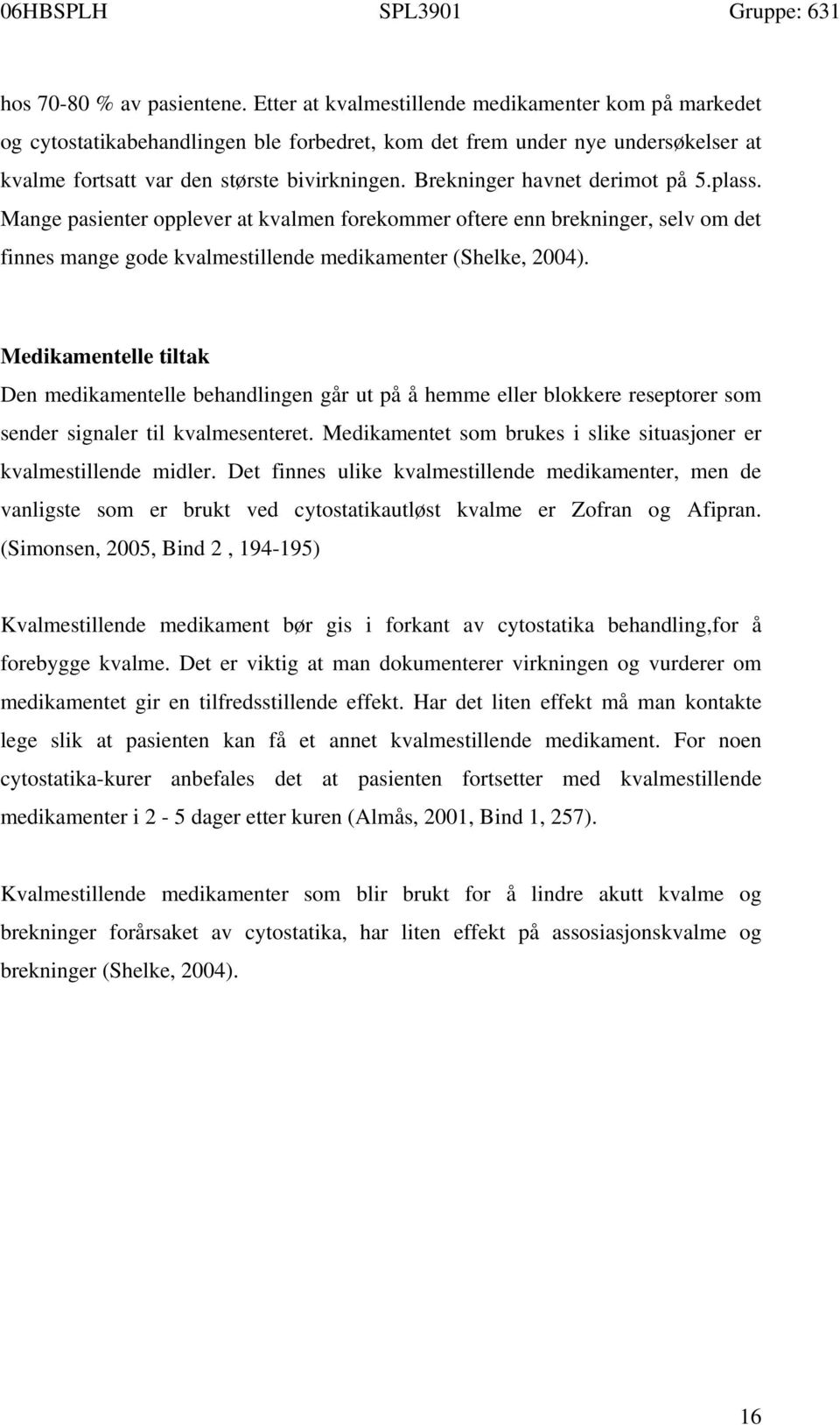 Brekninger havnet derimot på 5.plass. Mange pasienter opplever at kvalmen forekommer oftere enn brekninger, selv om det finnes mange gode kvalmestillende medikamenter (Shelke, 2004).