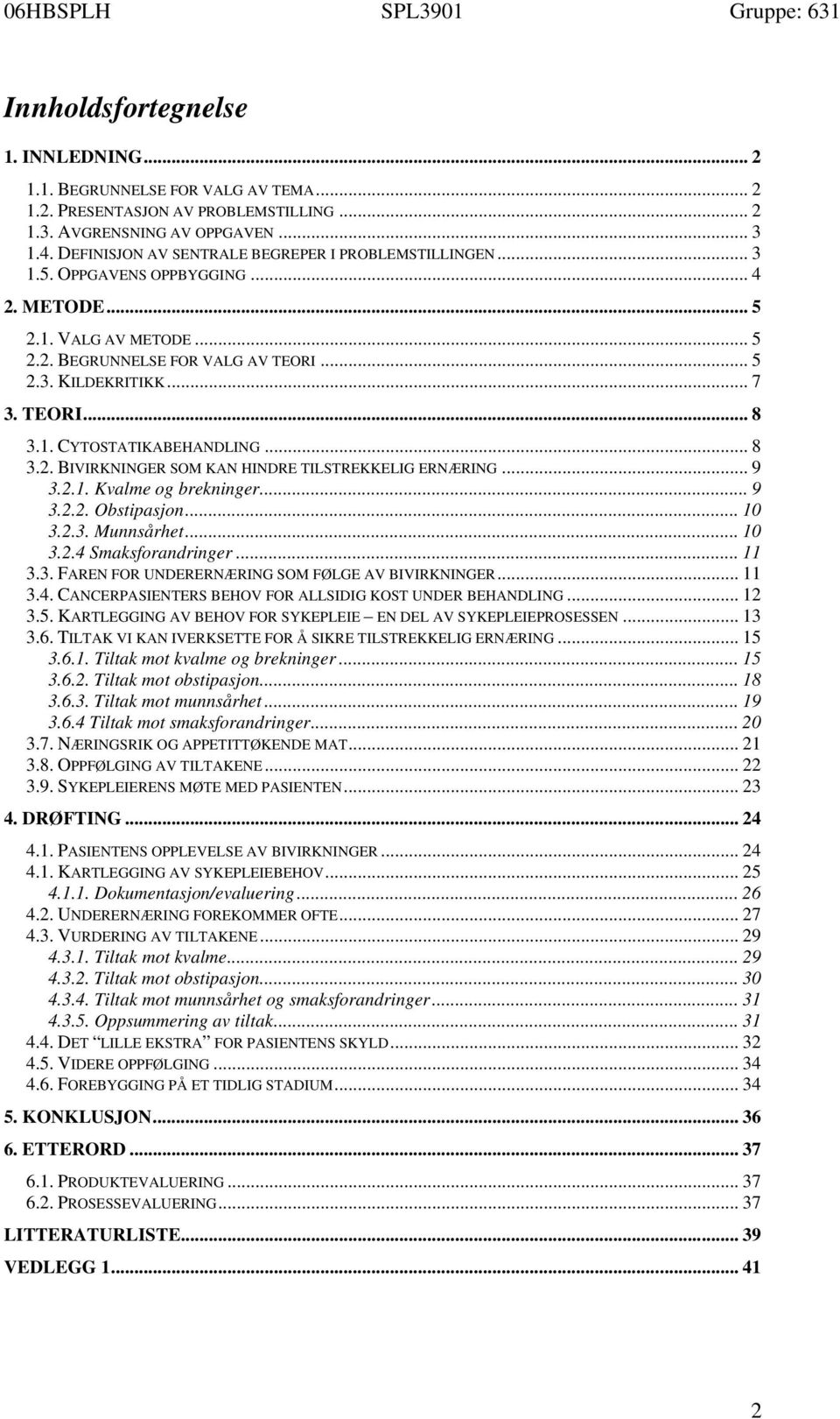 1. CYTOSTATIKABEHANDLING... 8 3.2. BIVIRKNINGER SOM KAN HINDRE TILSTREKKELIG ERNÆRING... 9 3.2.1. Kvalme og brekninger... 9 3.2.2. Obstipasjon... 10 3.2.3. Munnsårhet... 10 3.2.4 Smaksforandringer.