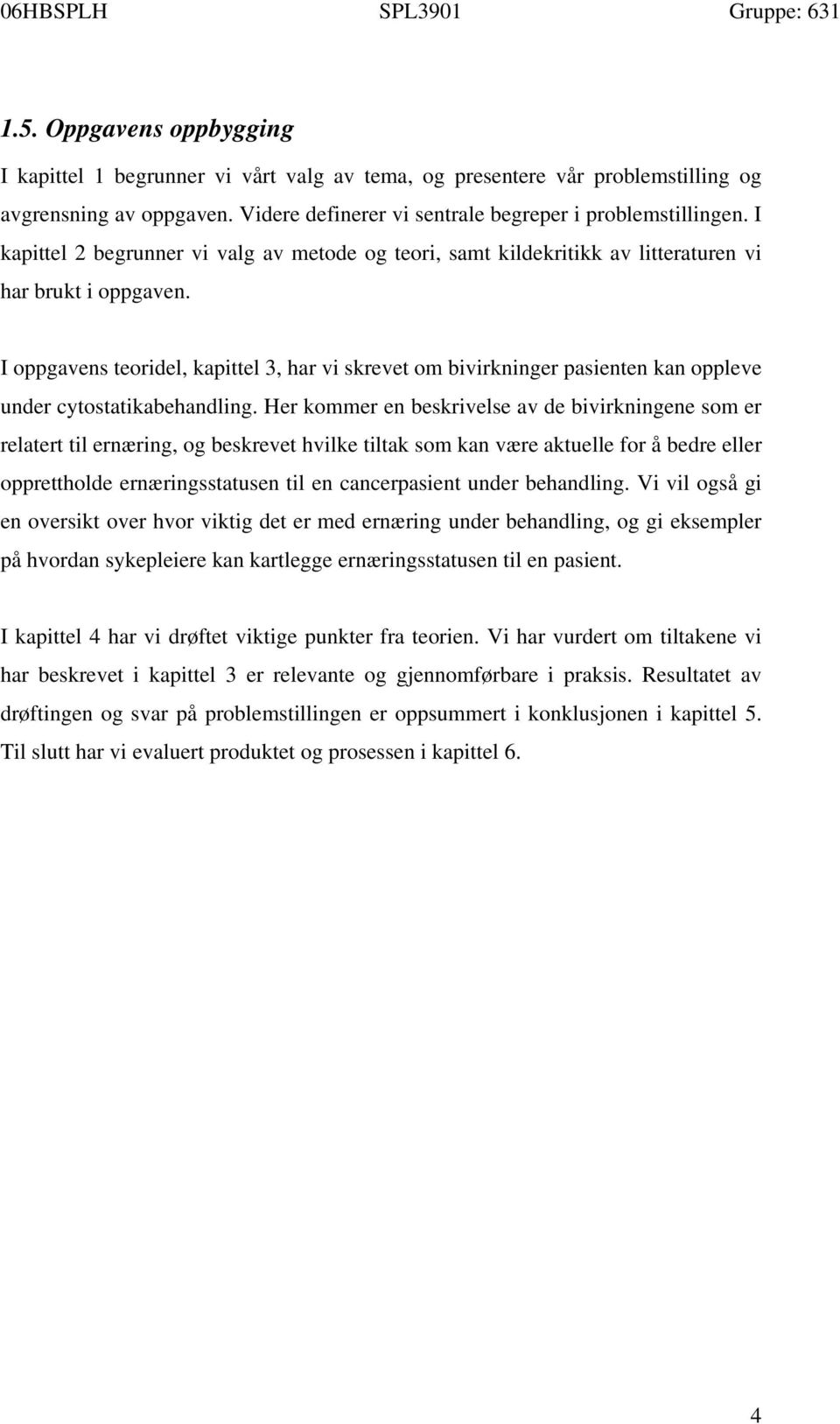 I oppgavens teoridel, kapittel 3, har vi skrevet om bivirkninger pasienten kan oppleve under cytostatikabehandling.