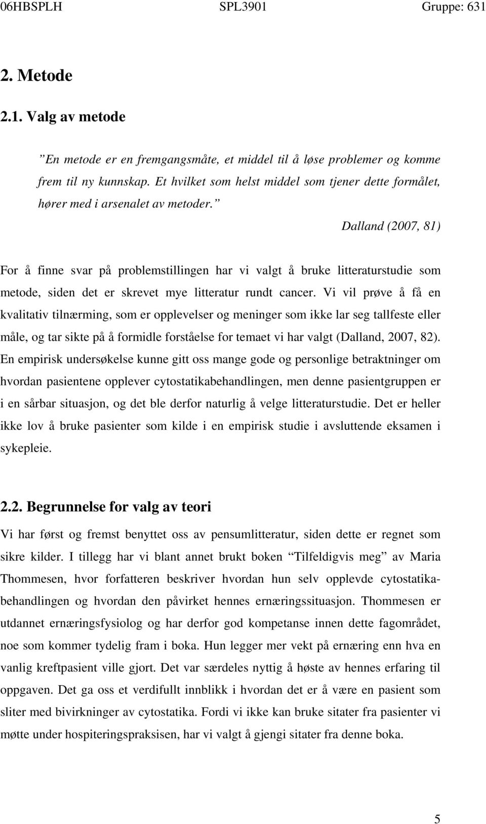 Dalland (2007, 81) For å finne svar på problemstillingen har vi valgt å bruke litteraturstudie som metode, siden det er skrevet mye litteratur rundt cancer.