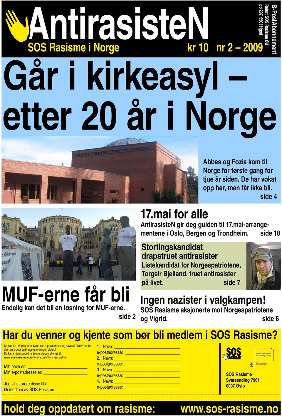 side 10 Stortingskandidat drapstruet antirasister Listekandidat for Norgespatriotene, Torgeir Bjelland, truet antirasister på livet. side 7 Har du venner og kjente som bør bli medlem i SOS Rasisme?