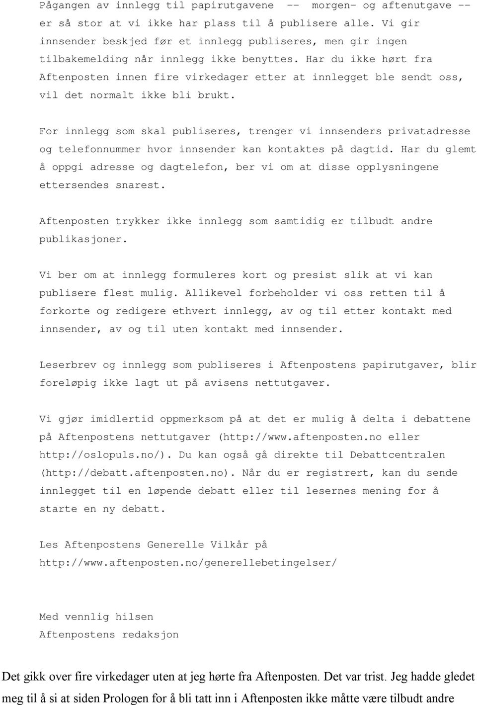 Har du ikke hørt fra Aftenposten innen fire virkedager etter at innlegget ble sendt oss, vil det normalt ikke bli brukt.