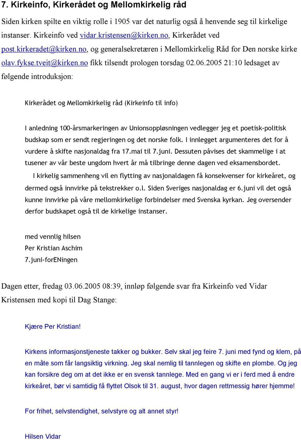 2005 21:10 ledsaget av følgende introduksjon: Kirkerådet og Mellomkirkelig råd (Kirkeinfo til info) I anledning 100-årsmarkeringen av Unionsoppløsningen vedlegger jeg et poetisk-politisk budskap som