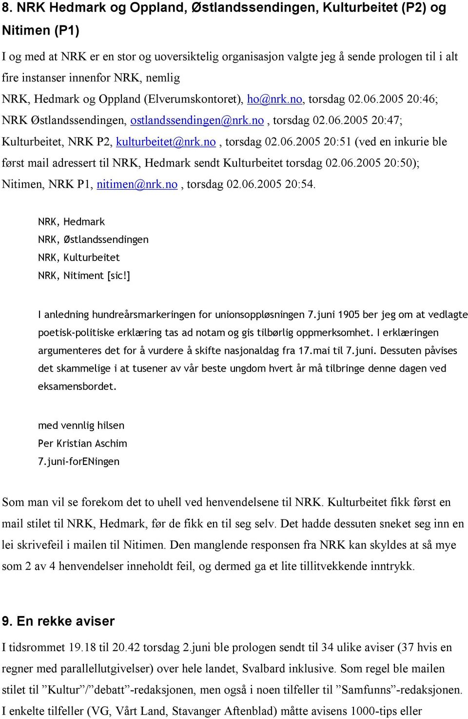 no, torsdag 02.06.2005 20:51 (ved en inkurie ble først mail adressert til NRK, Hedmark sendt Kulturbeitet torsdag 02.06.2005 20:50); Nitimen, NRK P1, nitimen@nrk.no, torsdag 02.06.2005 20:54.