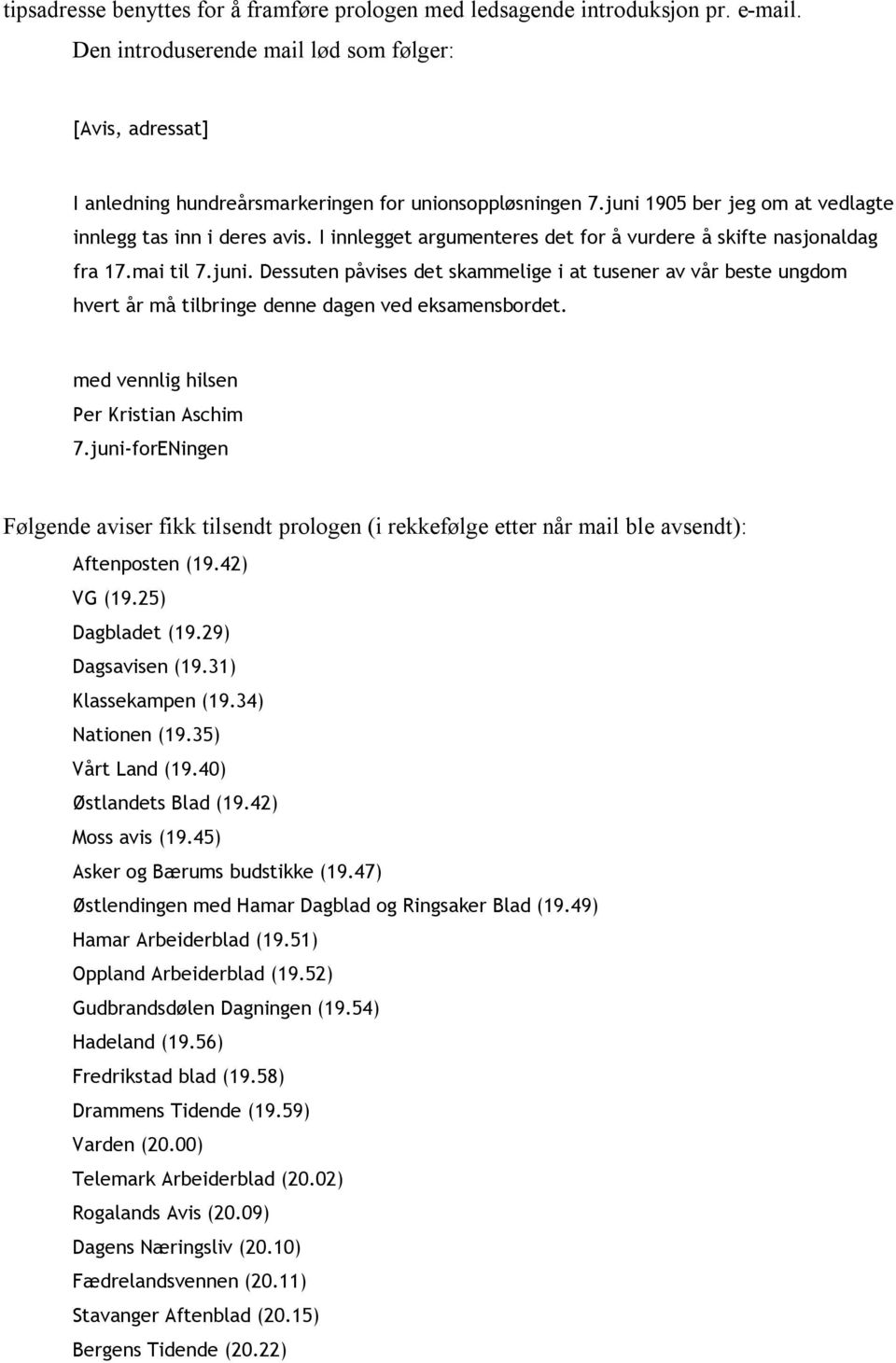 Følgende aviser fikk tilsendt prologen (i rekkefølge etter når mail ble avsendt): Aftenposten (19.42) VG (19.25) Dagbladet (19.29) Dagsavisen (19.31) Klassekampen (19.34) Nationen (19.