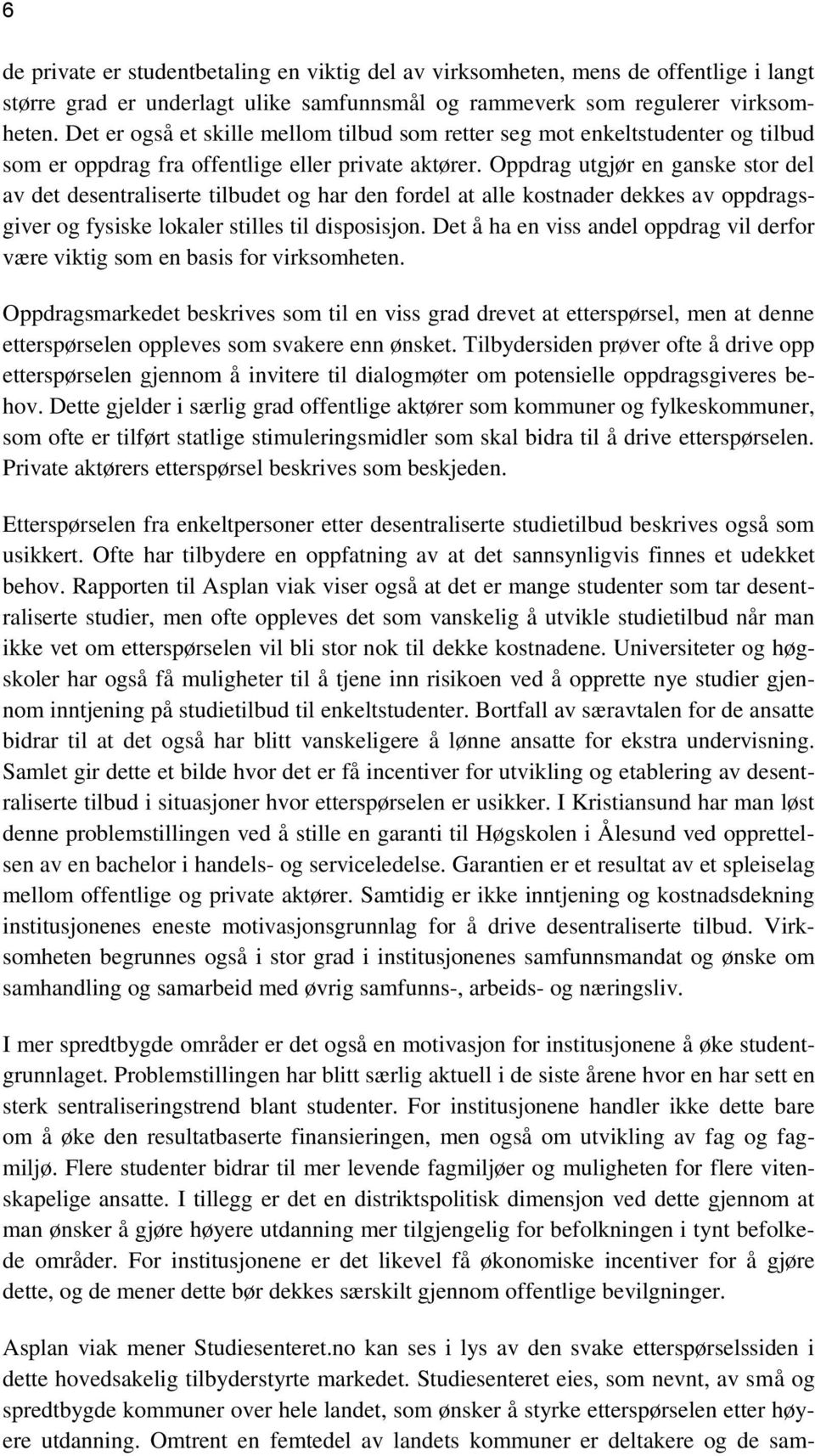 Oppdrag utgjør en ganske stor del av det desentraliserte tilbudet og har den fordel at alle kostnader dekkes av oppdragsgiver og fysiske lokaler stilles til disposisjon.