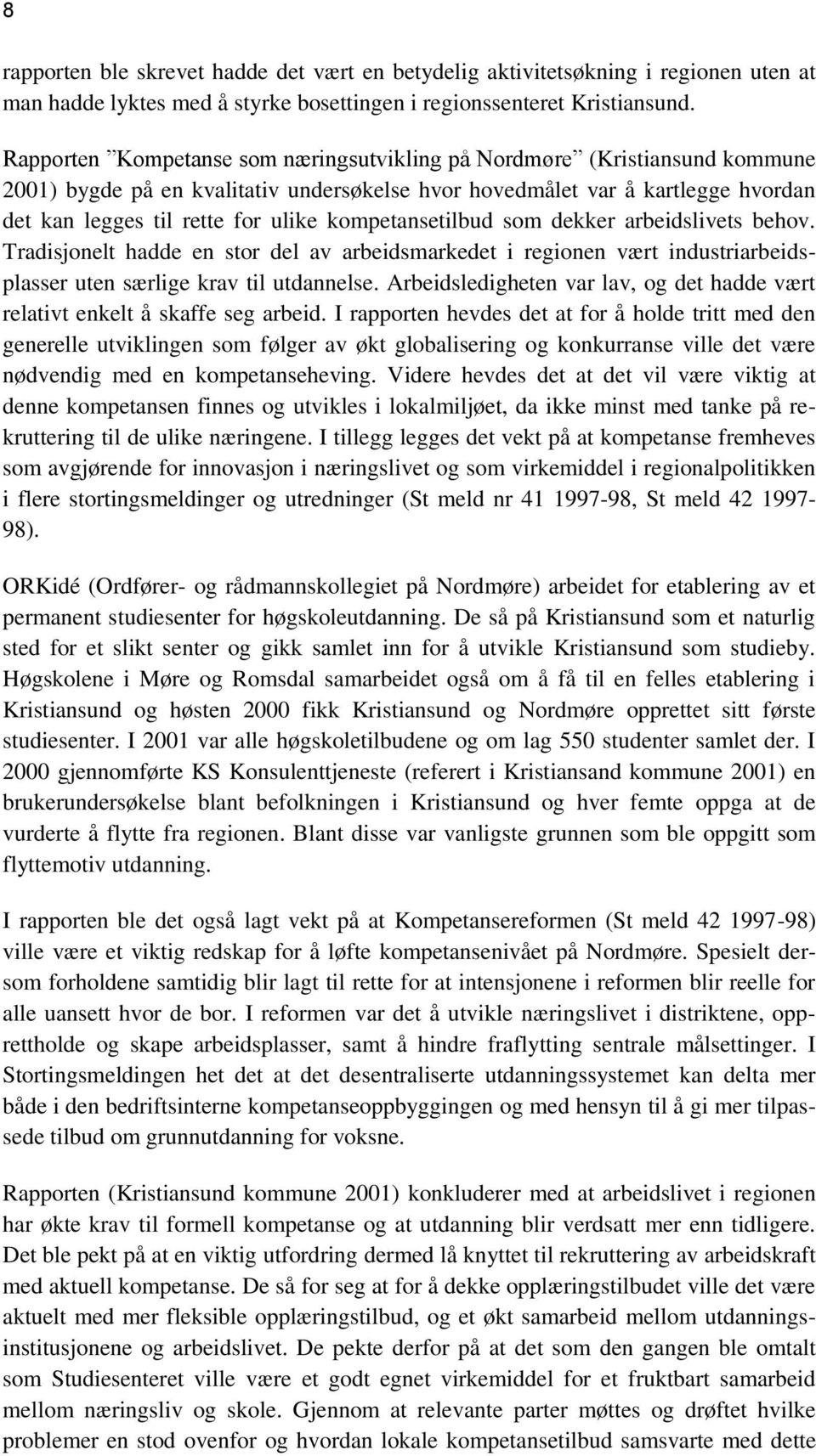 kompetansetilbud som dekker arbeidslivets behov. Tradisjonelt hadde en stor del av arbeidsmarkedet i regionen vært industriarbeidsplasser uten særlige krav til utdannelse.