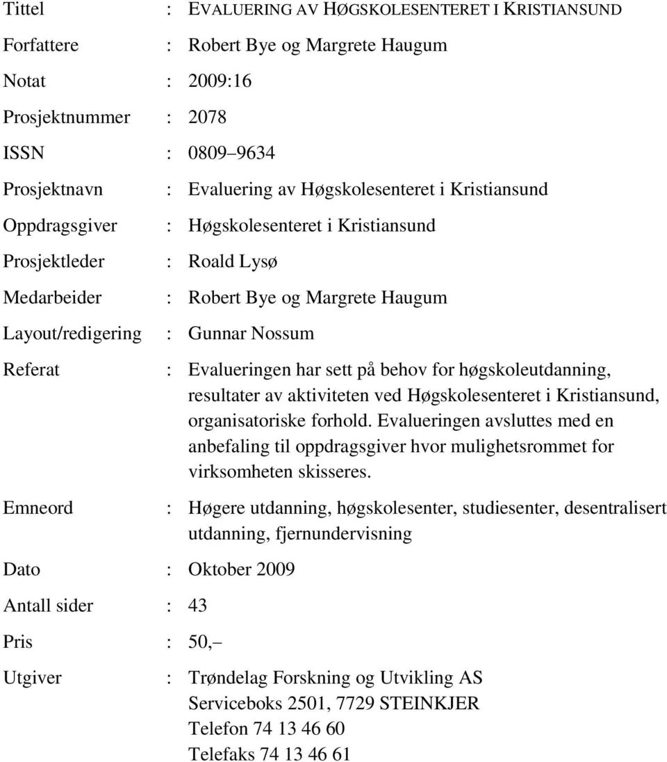 Oktober 2009 Antall sider : 43 Pris : 50, Utgiver : Evalueringen har sett på behov for høgskoleutdanning, resultater av aktiviteten ved Høgskolesenteret i Kristiansund, organisatoriske forhold.