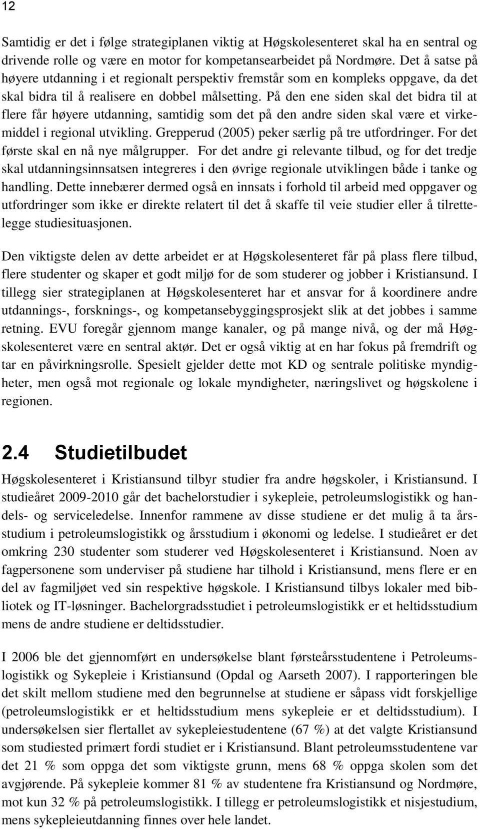 På den ene siden skal det bidra til at flere får høyere utdanning, samtidig som det på den andre siden skal være et virkemiddel i regional utvikling. Grepperud (2005) peker særlig på tre utfordringer.