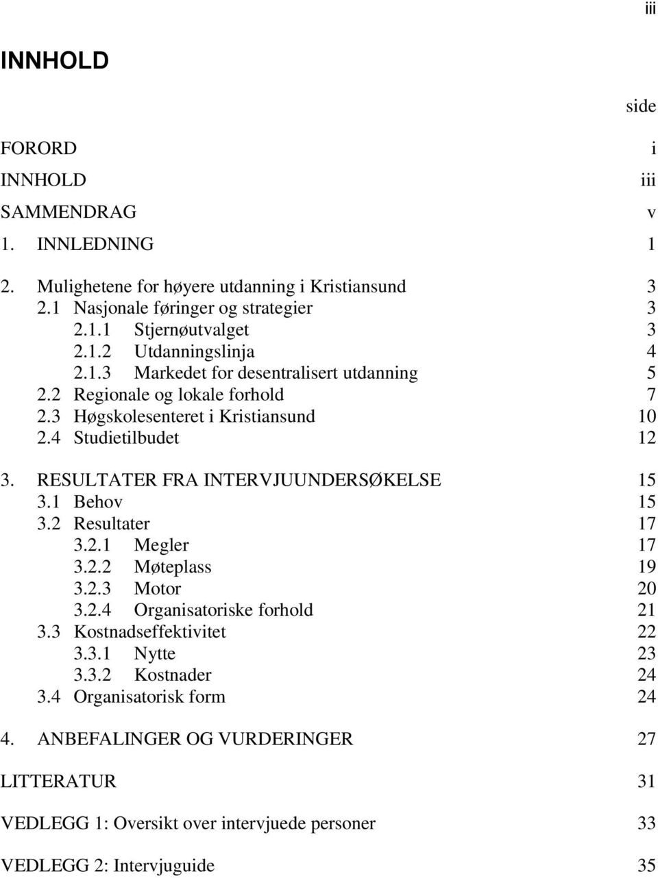 RESULTATER FRA INTERVJUUNDERSØKELSE 15 3.1 Behov 15 3.2 Resultater 17 3.2.1 Megler 17 3.2.2 Møteplass 19 3.2.3 Motor 20 3.2.4 Organisatoriske forhold 21 3.