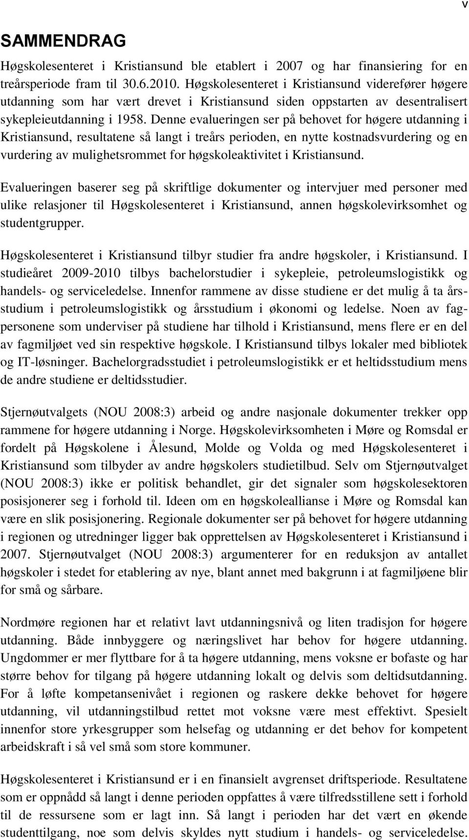 Denne evalueringen ser på behovet for høgere utdanning i Kristiansund, resultatene så langt i treårs perioden, en nytte kostnadsvurdering og en vurdering av mulighetsrommet for høgskoleaktivitet i