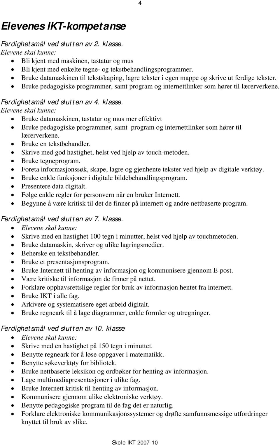 Ferdighetsmål ved slutten av 4. klasse. Elevene skal kunne: Bruke datamaskinen, tastatur og mus mer effektivt Bruke pedagogiske programmer, samt program og internettlinker som hører til lærerverkene.