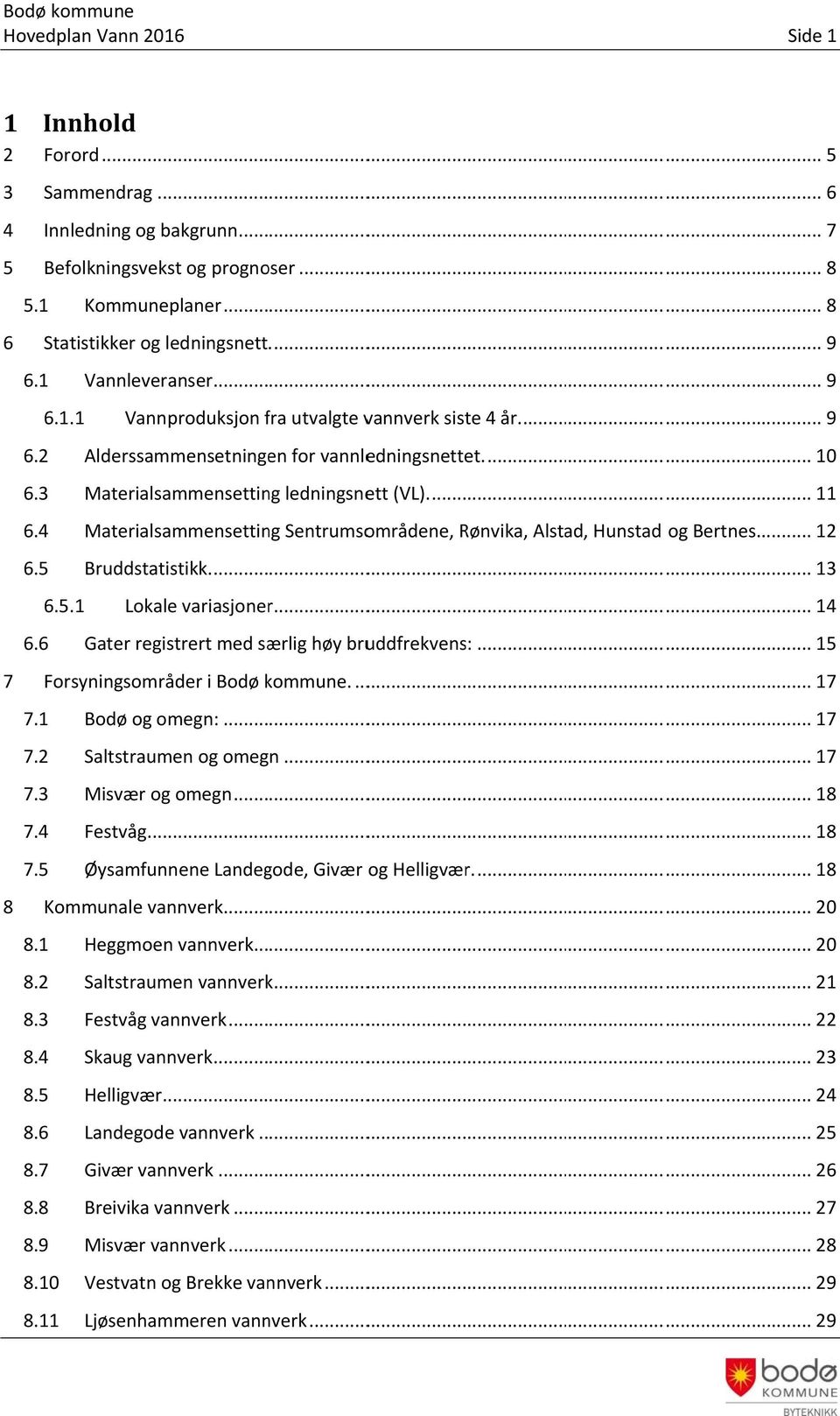 4 Materialsammensetting Sentrumsområdene, Rønvika, Alstad, Hunstad og Bertnes.... 12 6.5 Bruddstatistikk.... 13 6.5.1 Lokale variasjonerr... 14 6.6 Gater registrert med særlig høy bruddfrekvens:.