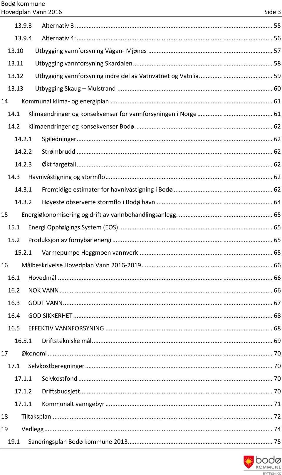 1 Klimaendringer og konsekvenser for vannforsyningen i Norge... 61 14.2 Klimaendringer og konsekvenser Bodø.... 62 14.2.1 Sjøledninger... 62 14.2.2 Strømbrudd... 62 14.2.3 Økt fargetall... 62 14.3 Havnivåstigning og stormflo.