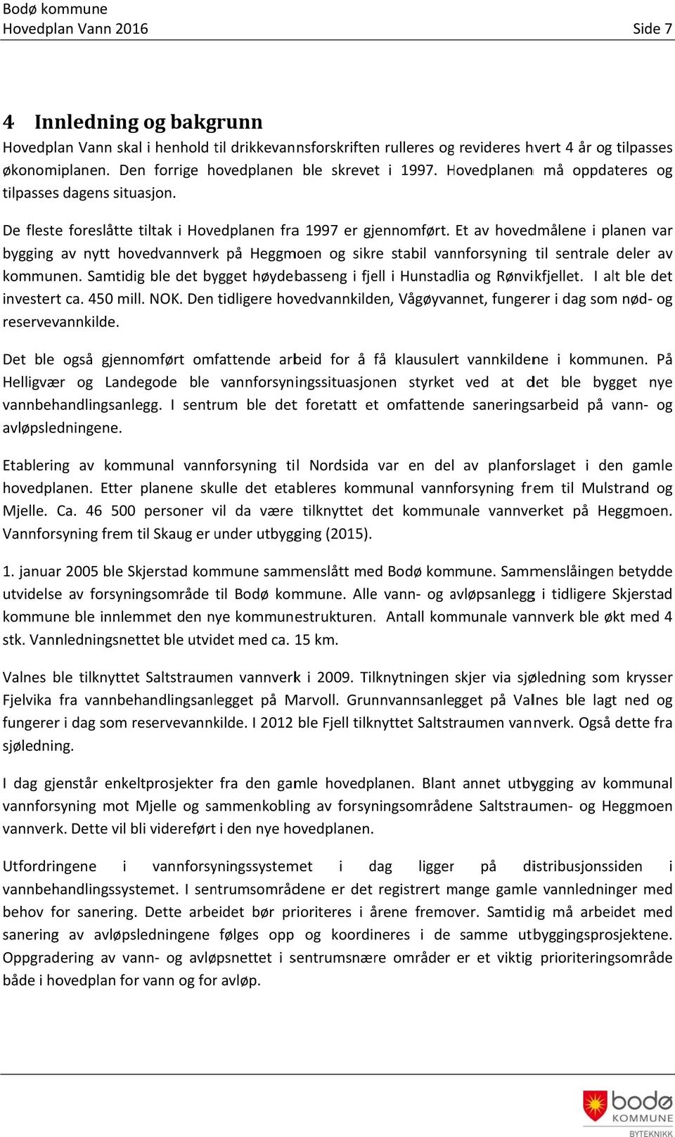 Et av hovedmålene i planen var bygging av nytt hovedvannverk på Heggmoen og sikre stabil vannforsyning til sentrale deler av kommunen.