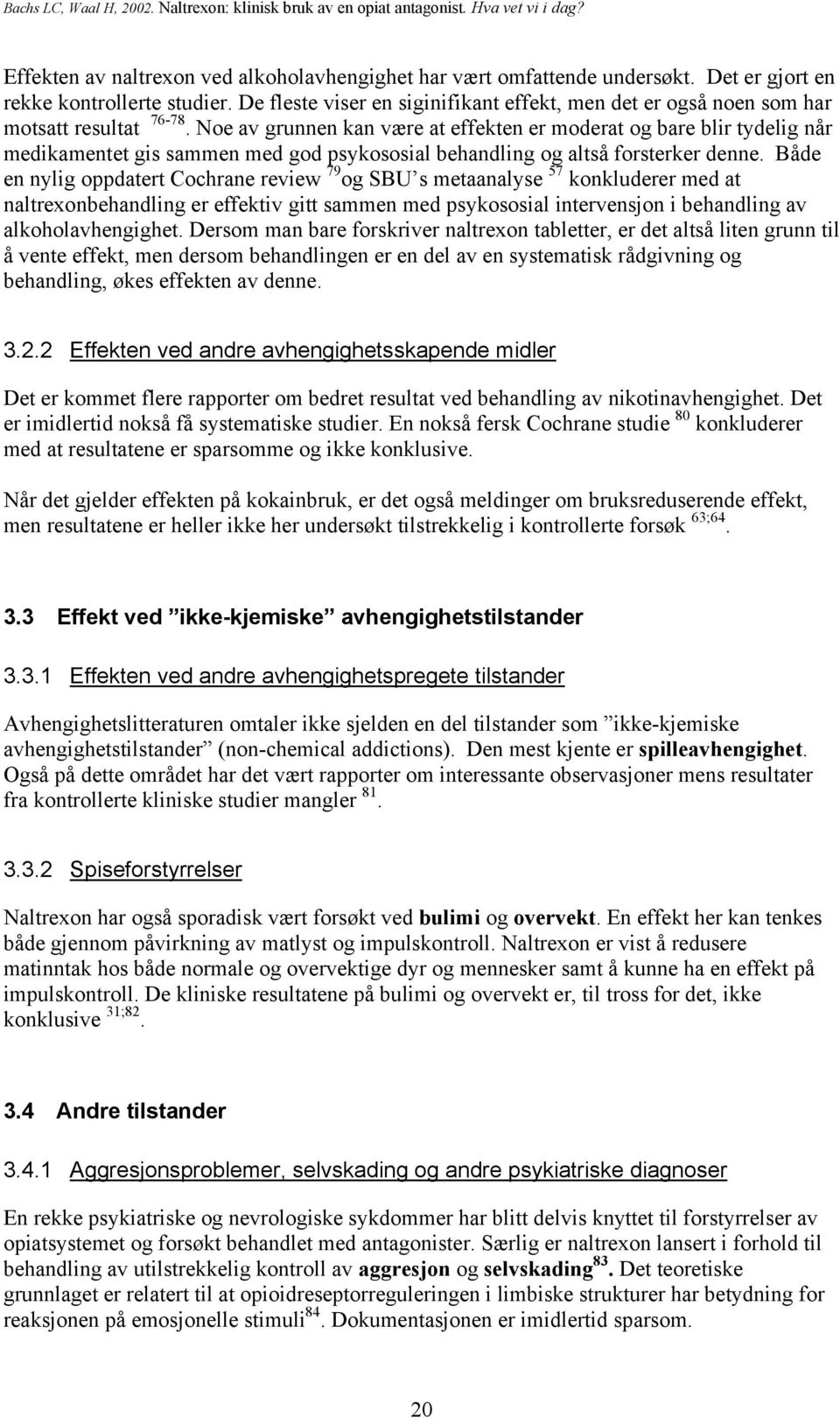 Noe av grunnen kan være at effekten er moderat og bare blir tydelig når medikamentet gis sammen med god psykososial behandling og altså forsterker denne.