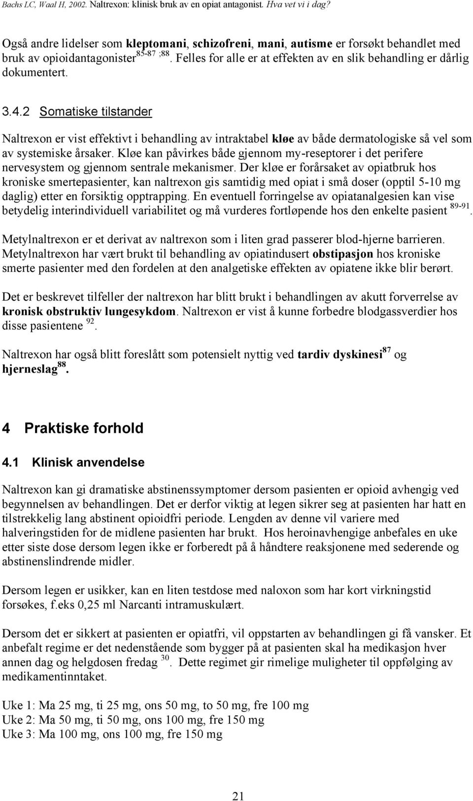 2 Somatiske tilstander Naltrexon er vist effektivt i behandling av intraktabel kløe av både dermatologiske så vel som av systemiske årsaker.