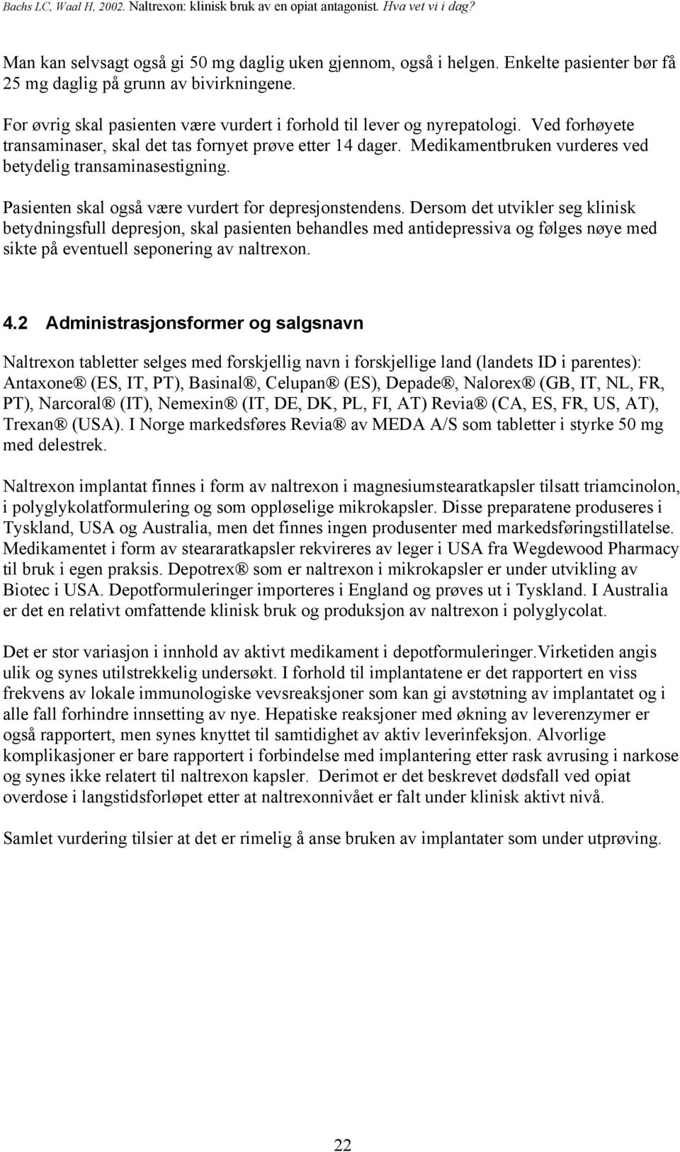 Medikamentbruken vurderes ved betydelig transaminasestigning. Pasienten skal også være vurdert for depresjonstendens.