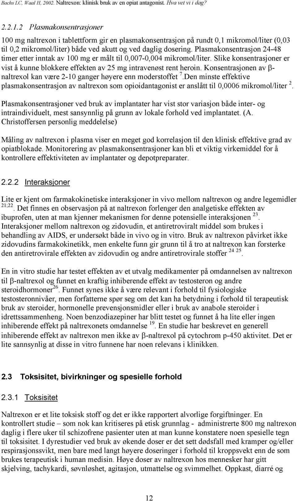 Konsentrasjonen av β- naltrexol kan være 2-10 ganger høyere enn moderstoffet 7.Den minste effektive plasmakonsentrasjon av naltrexon som opioidantagonist er anslått til 0,0006 mikromol/liter 2.