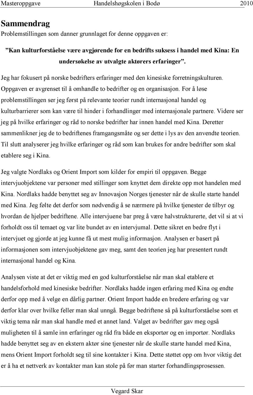 For å løse problemstillingen ser jeg først på relevante teorier rundt internasjonal handel og kulturbarrierer som kan være til hinder i forhandlinger med internasjonale partnere.