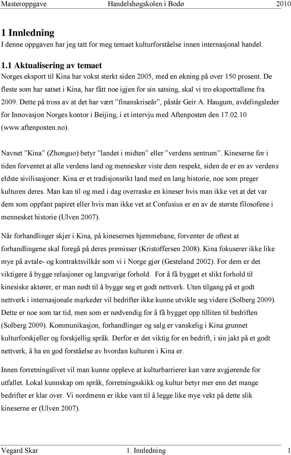 De fleste som har satset i Kina, har fått noe igjen for sin satsing, skal vi tro eksporttallene fra 2009. Dette på tross av at det har vært finanskriseår, påstår Geir A.