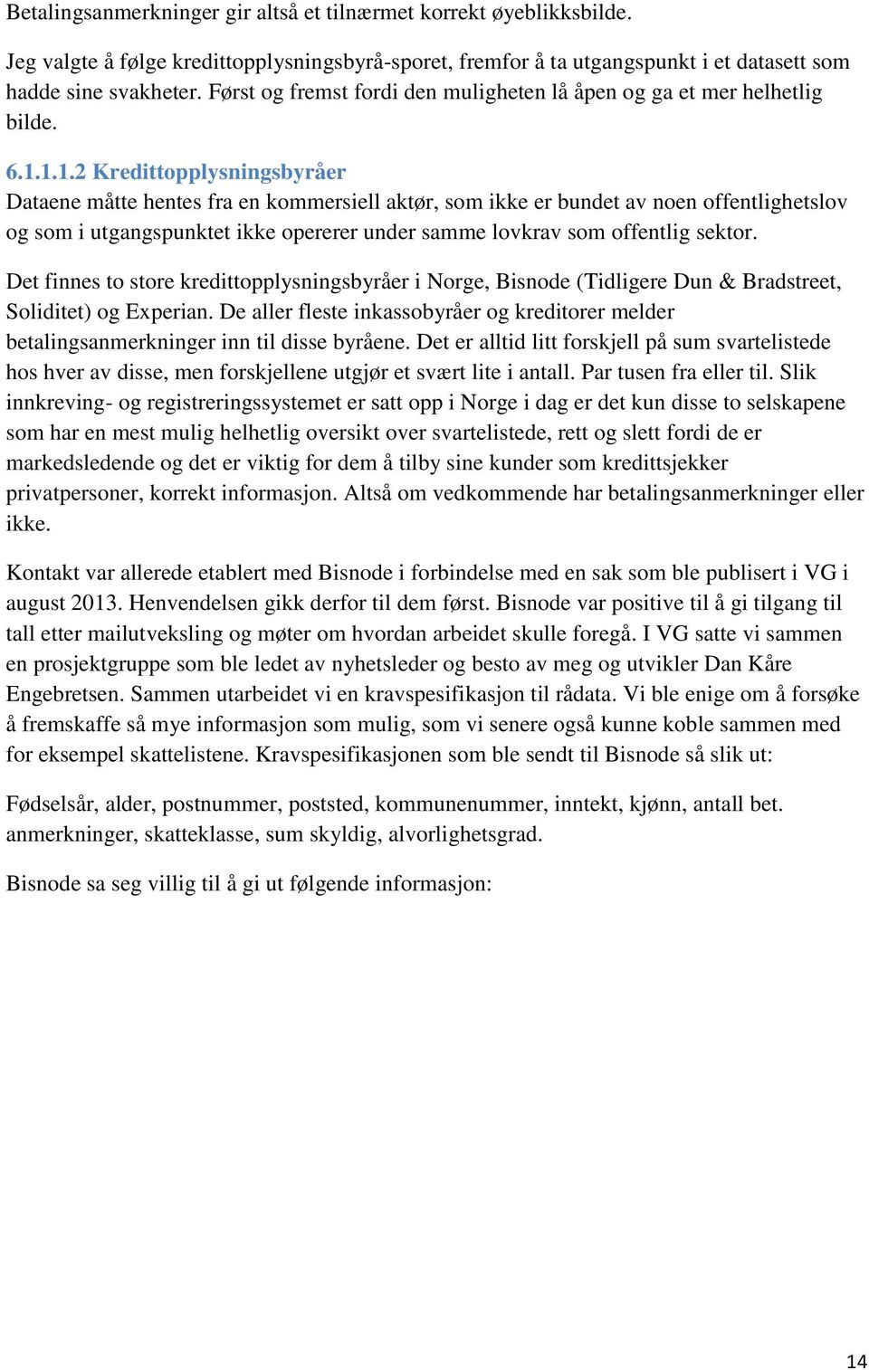 1.1.2 Kredittopplysningsbyråer Dataene måtte hentes fra en kommersiell aktør, som ikke er bundet av noen offentlighetslov og som i utgangspunktet ikke opererer under samme lovkrav som offentlig sektor.