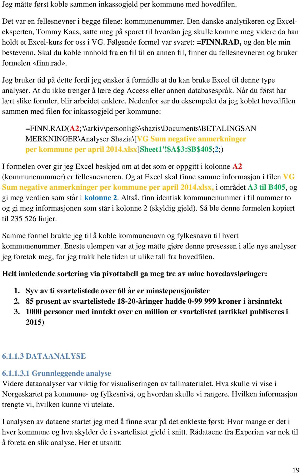 RAD, og den ble min bestevenn. Skal du koble innhold fra en fil til en annen fil, finner du fellesnevneren og bruker formelen «finn.rad».