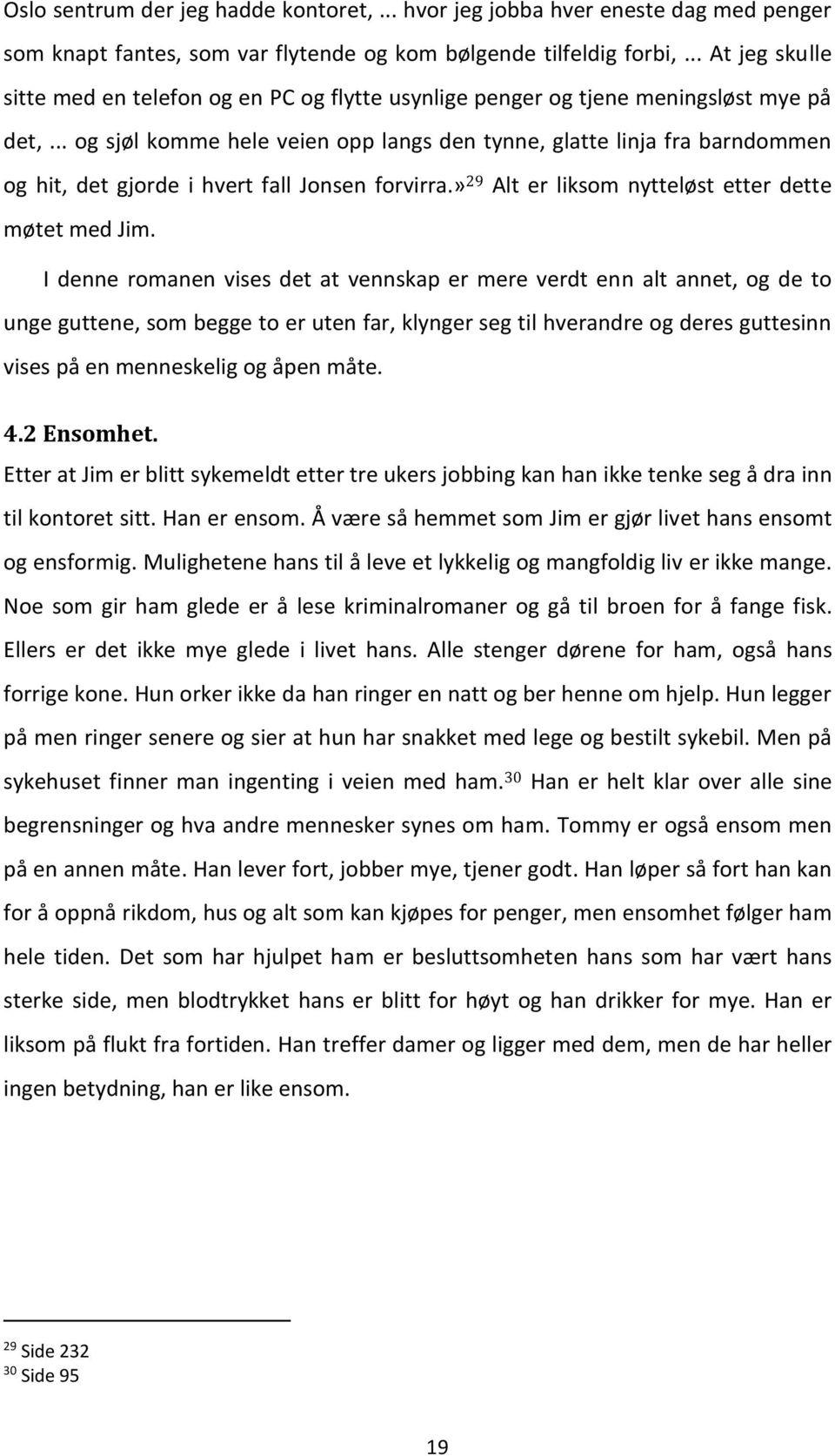 .. og sjøl komme hele veien opp langs den tynne, glatte linja fra barndommen og hit, det gjorde i hvert fall Jonsen forvirra.» 29 Alt er liksom nytteløst etter dette møtet med Jim.