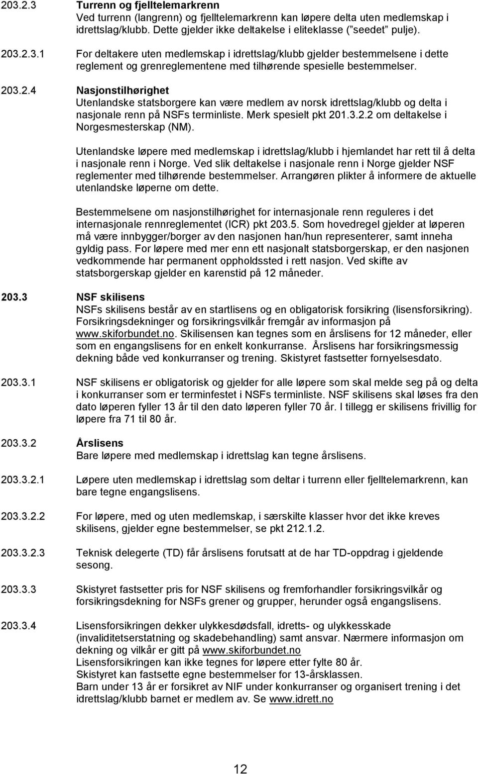 Merk spesielt pkt 201.3.2.2 om deltakelse i Norgesmesterskap (NM). Utenlandske løpere med medlemskap i idrettslag/klubb i hjemlandet har rett til å delta i nasjonale renn i Norge.