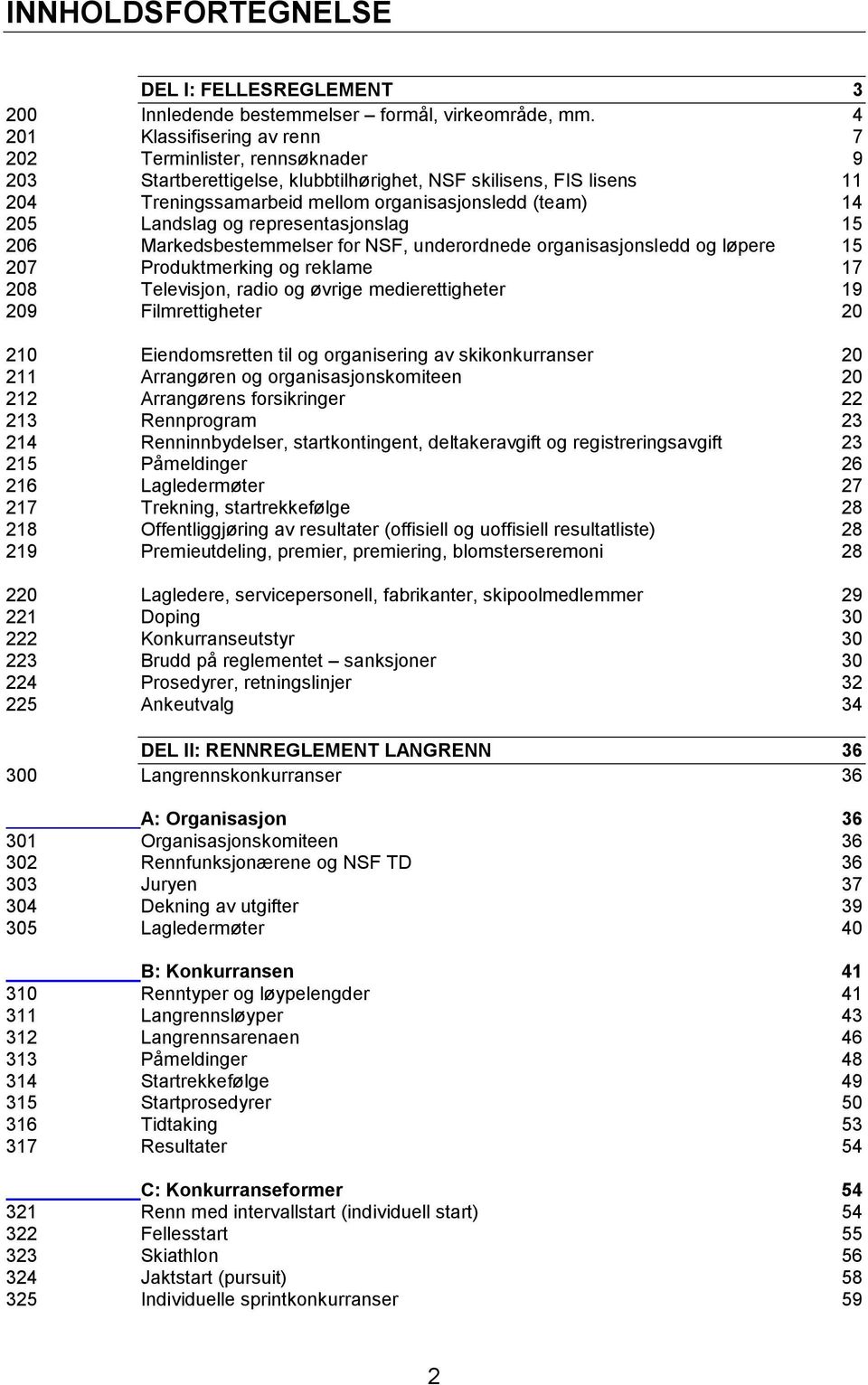 Landslag og representasjonslag 15 206 Markedsbestemmelser for NSF, underordnede organisasjonsledd og løpere 15 207 Produktmerking og reklame 17 208 Televisjon, radio og øvrige medierettigheter 19 209