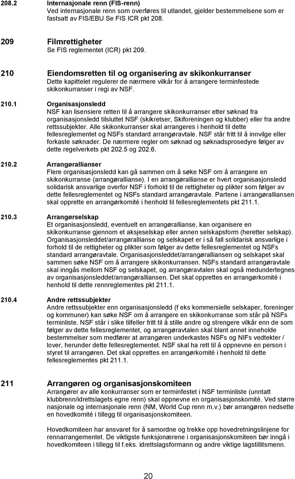 210 Eiendomsretten til og organisering av skikonkurranser Dette kapittelet regulerer de nærmere vilkår for å arrangere terminfestede skikonkurranser i regi av NSF. 210.