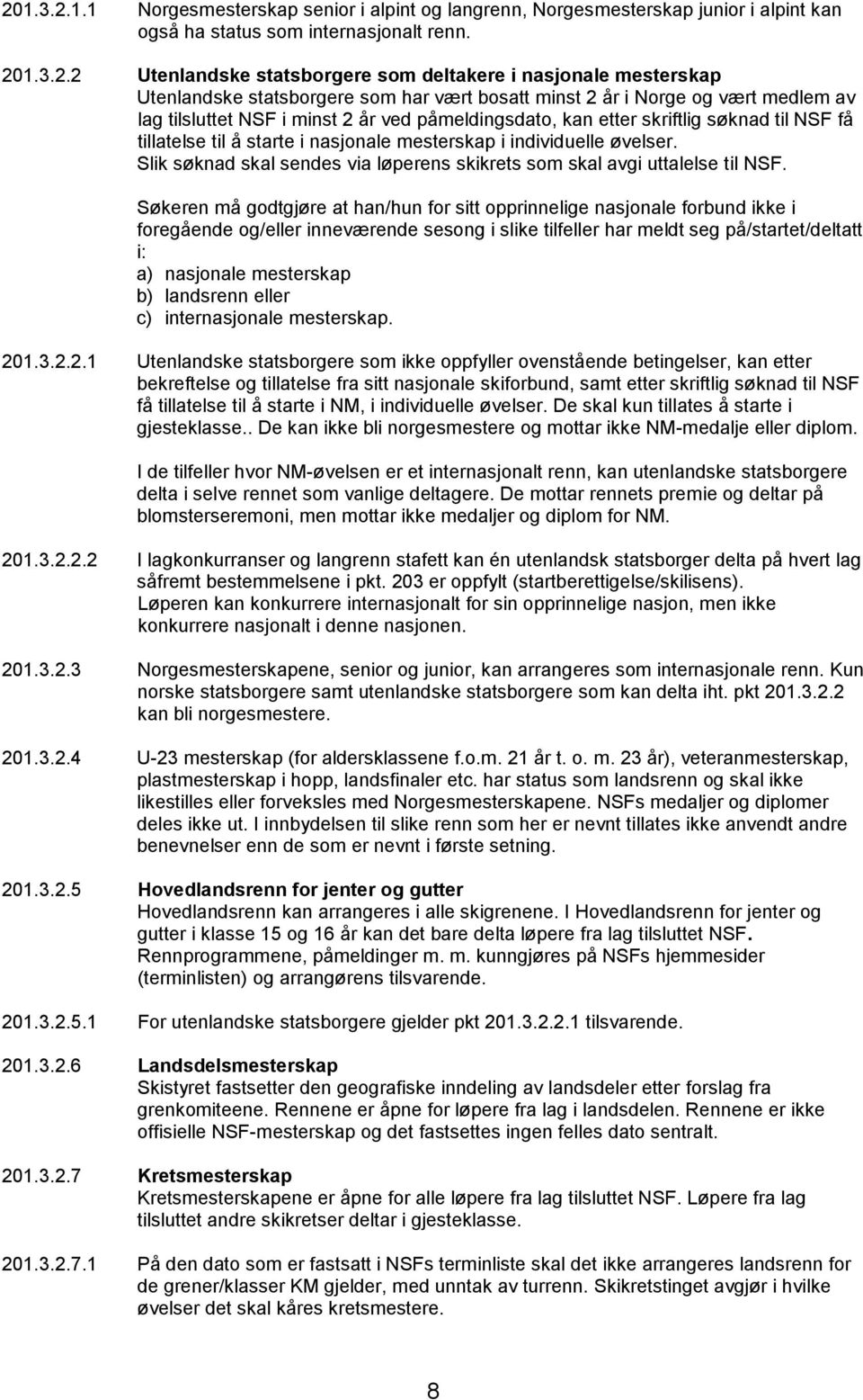 starte i nasjonale mesterskap i individuelle øvelser. Slik søknad skal sendes via løperens skikrets som skal avgi uttalelse til NSF.