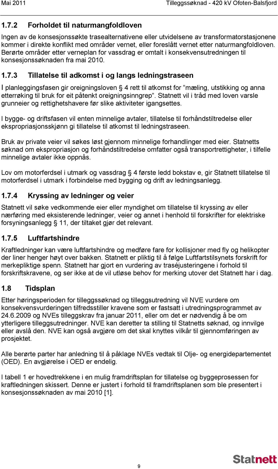 etter naturmangfoldloven. Berørte områder etter verneplan for vassdrag er omtalt i konsekvensutredningen til konsesjonssøknaden fra mai 2010. 1.7.