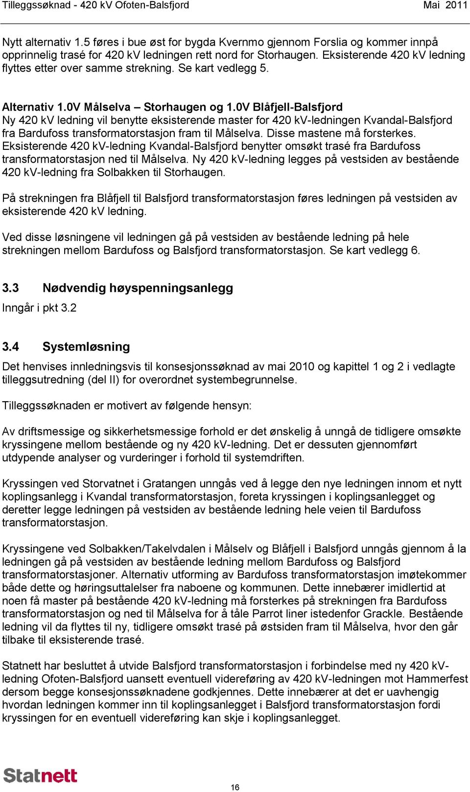 0V Blåfjell-Balsfjord Ny 420 kv ledning vil benytte eksisterende master for 420 kv-ledningen Kvandal-Balsfjord fra Bardufoss transformatorstasjon fram til Målselva. Disse mastene må forsterkes.