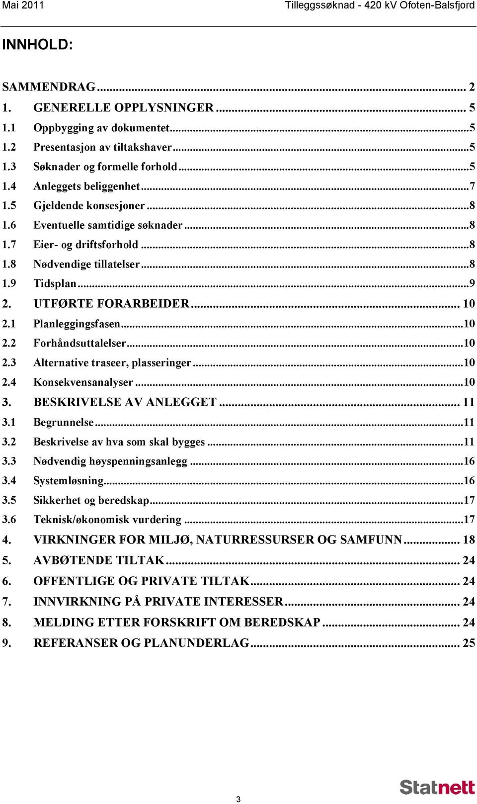 UTFØRTE FORARBEIDER... 10 2.1 Planleggingsfasen...10 2.2 Forhåndsuttalelser...10 2.3 Alternative traseer, plasseringer...10 2.4 Konsekvensanalyser...10 3. BESKRIVELSE AV ANLEGGET... 11 3.