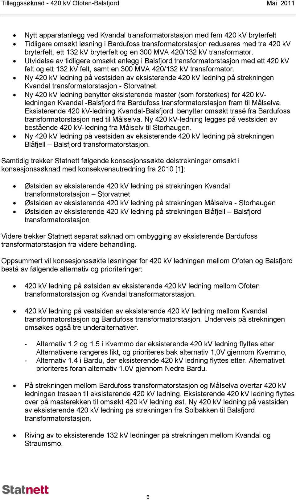 Utvidelse av tidligere omsøkt anlegg i Balsfjord transformatorstasjon med ett 420 kv felt og ett 132 kv felt, samt en 300 MVA 420/132 kv transformator.